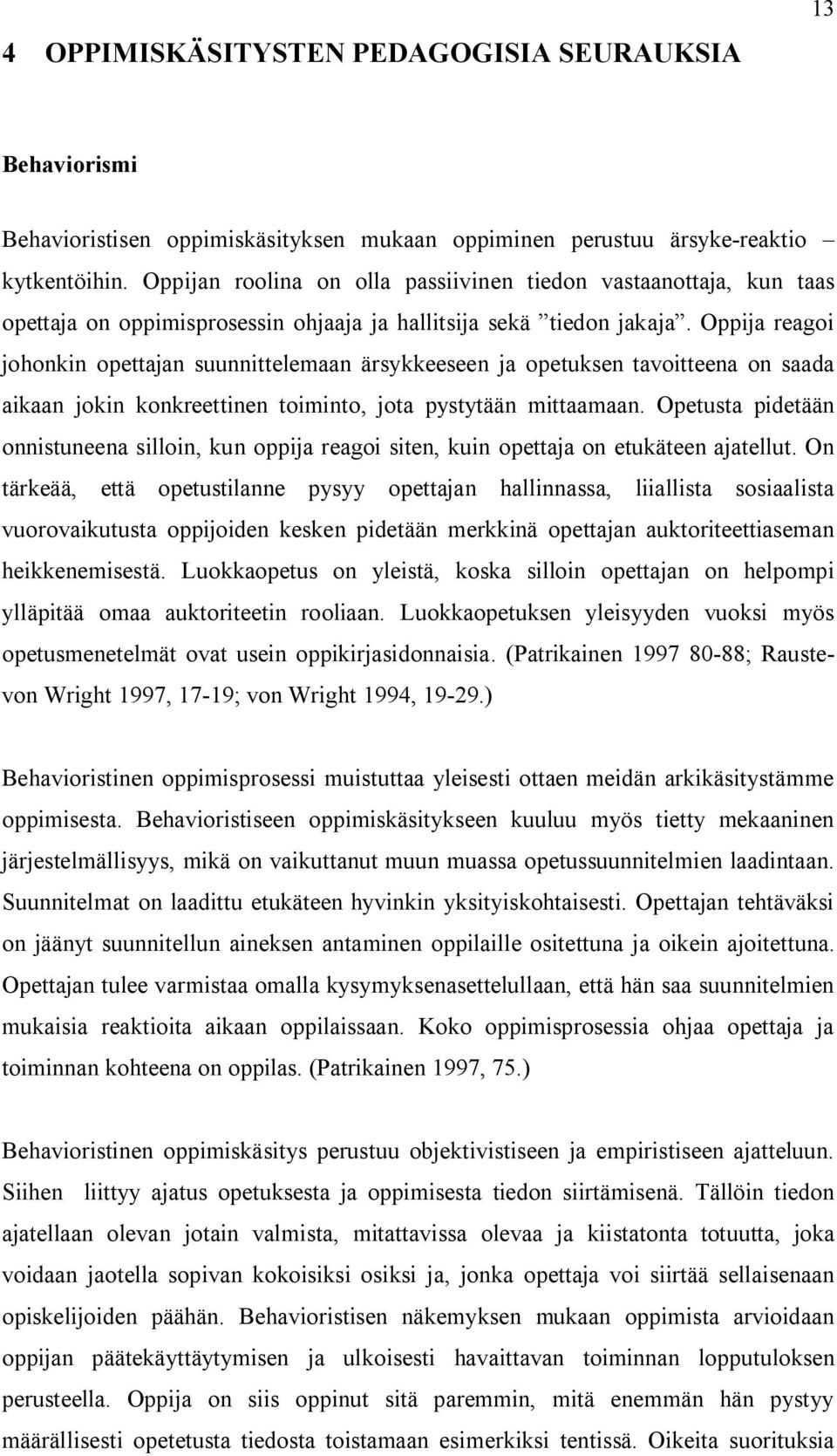 Oppija reagoi johonkin opettajan suunnittelemaan ärsykkeeseen ja opetuksen tavoitteena on saada aikaan jokin konkreettinen toiminto, jota pystytään mittaamaan.