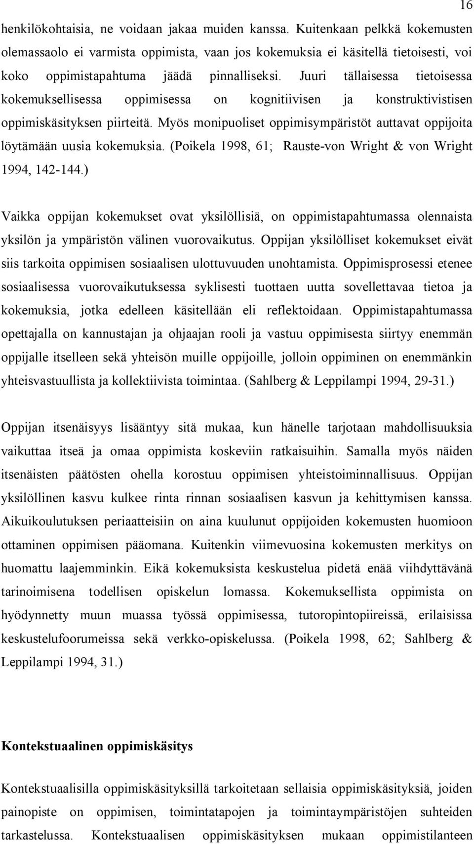 Juuri tällaisessa tietoisessa kokemuksellisessa oppimisessa on kognitiivisen ja konstruktivistisen oppimiskäsityksen piirteitä.