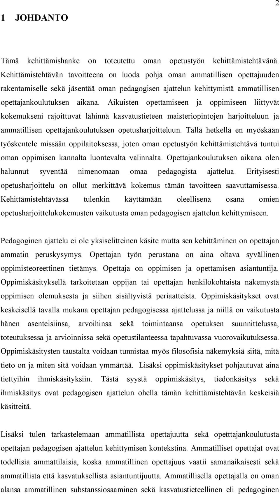 Aikuisten opettamiseen ja oppimiseen liittyvät kokemukseni rajoittuvat lähinnä kasvatustieteen maisteriopintojen harjoitteluun ja ammatillisen opettajankoulutuksen opetusharjoitteluun.