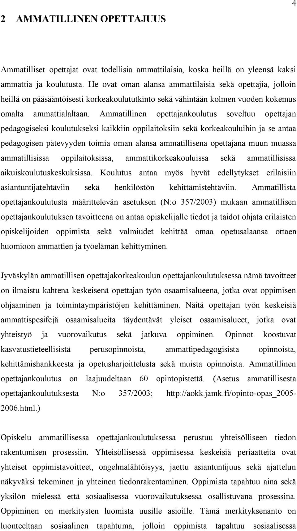 Ammatillinen opettajankoulutus soveltuu opettajan pedagogiseksi koulutukseksi kaikkiin oppilaitoksiin sekä korkeakouluihin ja se antaa pedagogisen pätevyyden toimia oman alansa ammatillisena