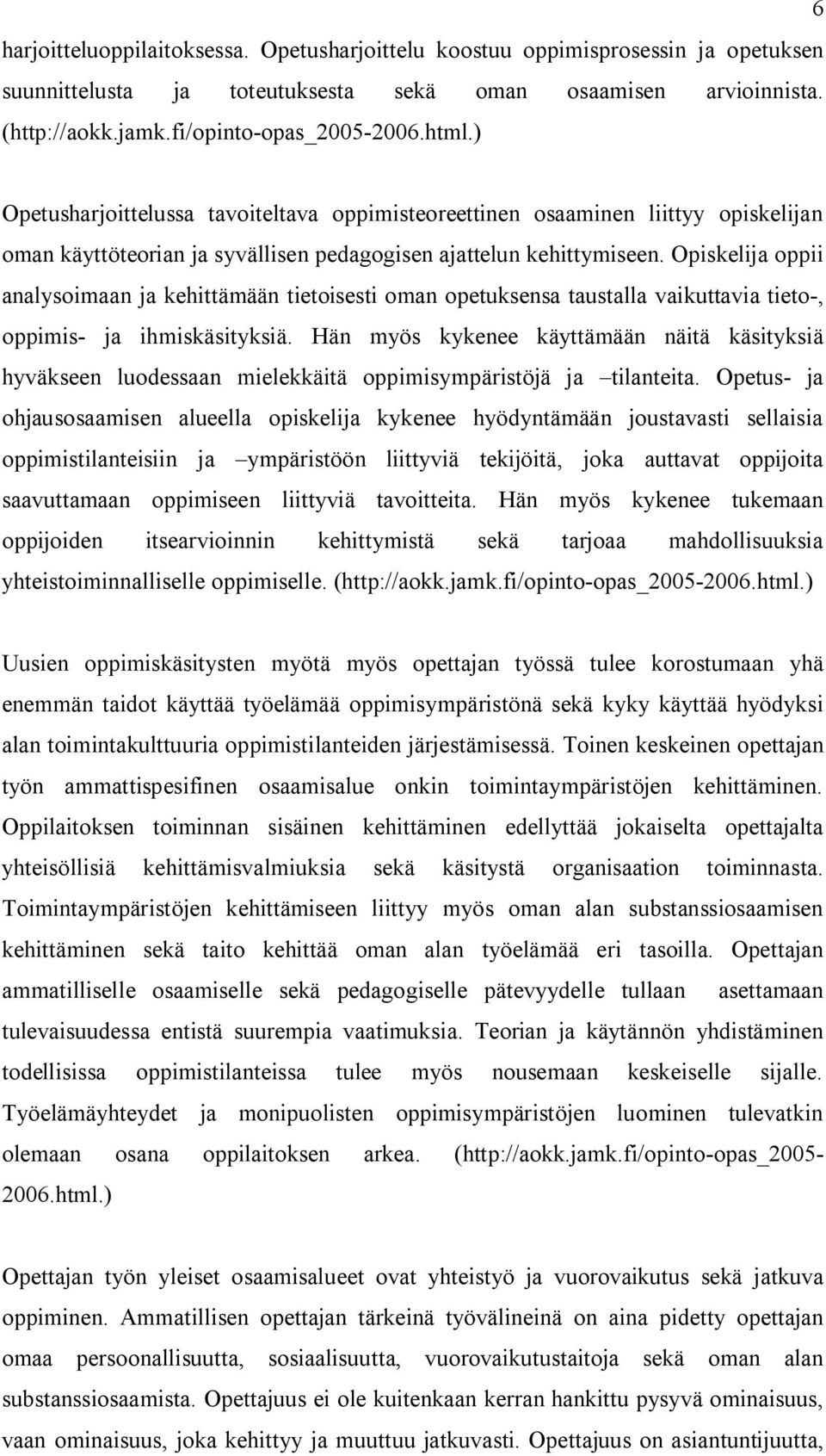 Opiskelija oppii analysoimaan ja kehittämään tietoisesti oman opetuksensa taustalla vaikuttavia tieto-, oppimis- ja ihmiskäsityksiä.