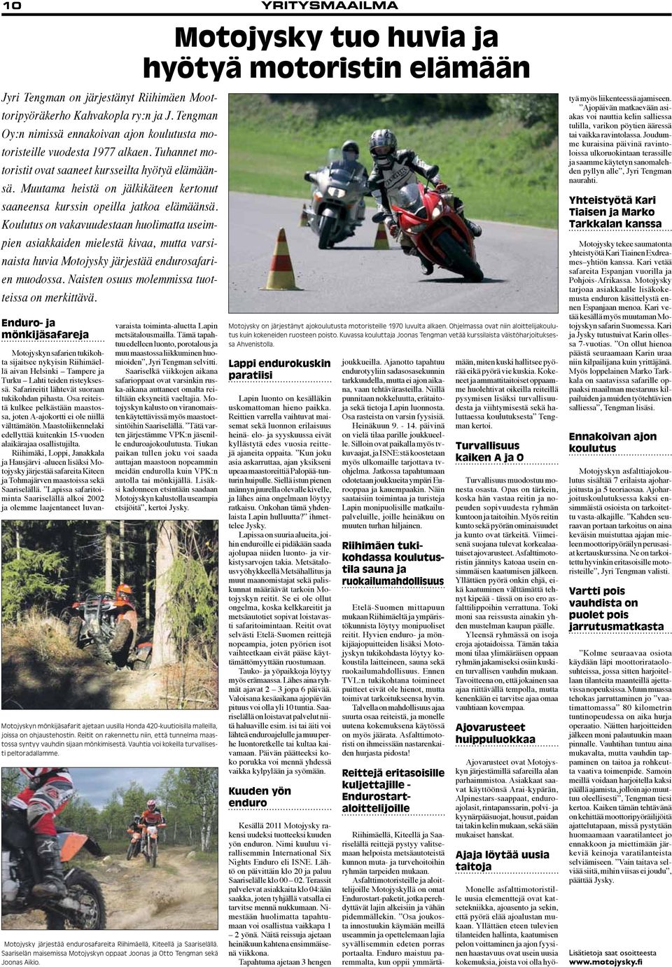 Koulutus on vakavuudestaan huolimatta useimpien asiakkaiden mielestä kivaa, mutta varsinaista huvia Motojysky järjestää endurosafarien muodossa. Naisten osuus molemmissa tuotteissa on merkittävä.