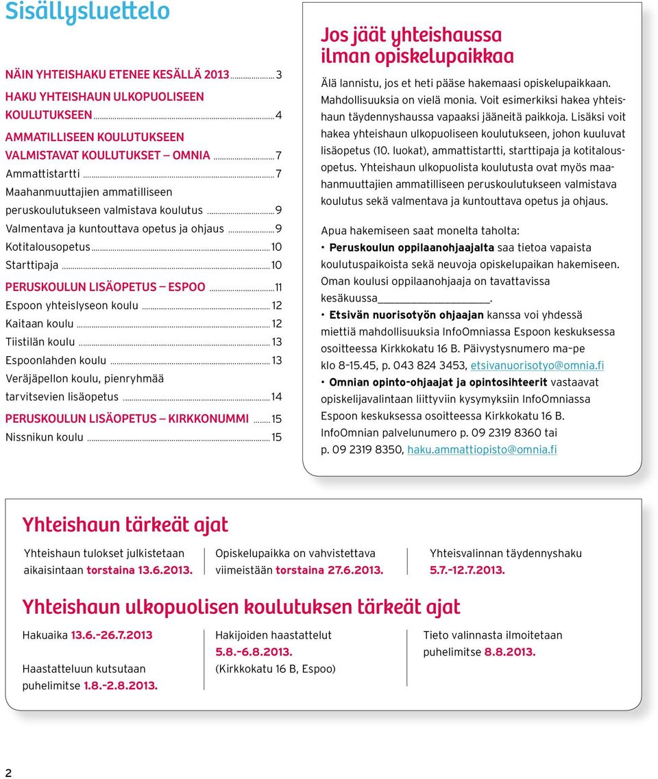 ..11 Espoon yhteislyseon koulu... 12 Kaitaan koulu... 12 Tiistilän koulu... 13 Espoonlahden koulu... 13 Veräjäpellon koulu, pienryhmää tarvitsevien lisäopetus...14 PERUSKOULUN LISÄOPETUS KIRKKONUMMI.