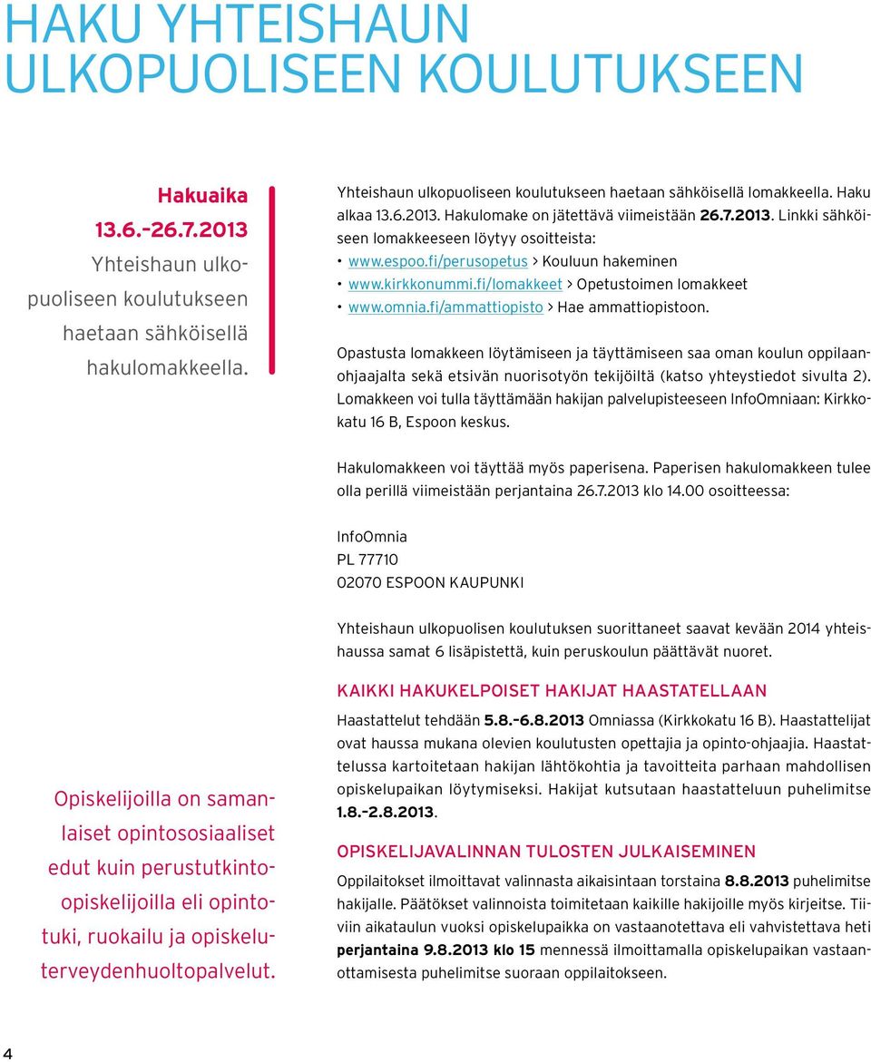 espoo.fi/perusopetus > Kouluun hakeminen www.kirkkonummi.fi/lomakkeet > Opetustoimen lomakkeet www.omnia.fi/ammattiopisto > Hae ammattiopistoon.