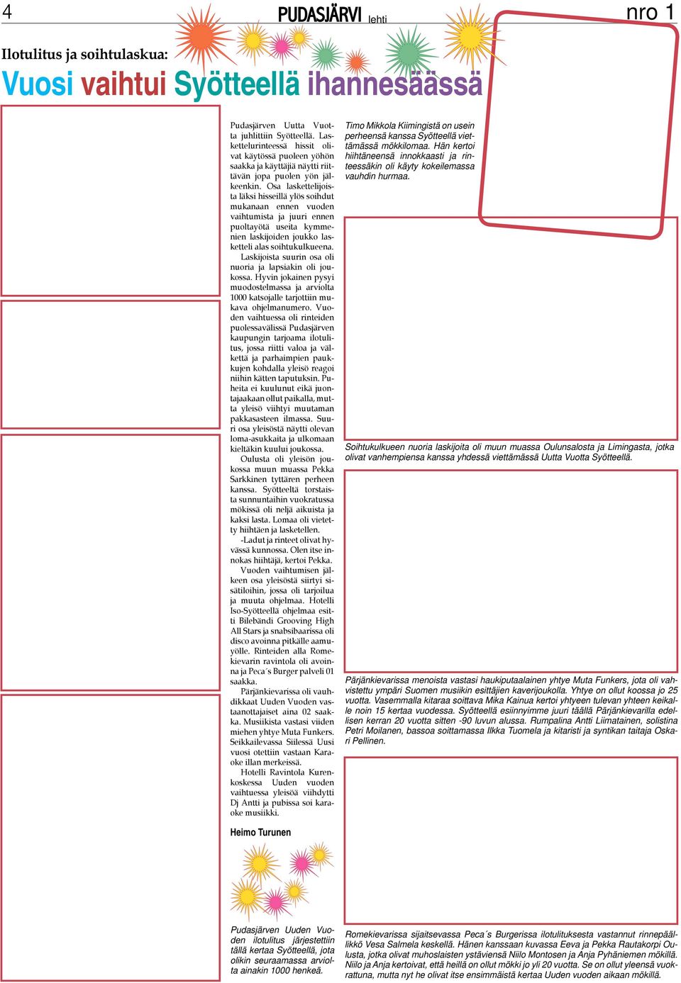 Osa laskettelijoista läksi hisseillä ylös soihdut mukanaan ennen vuoden vaihtumista ja juuri ennen puoltayötä useita kymmenien laskijoiden joukko lasketteli alas soihtukulkueena.