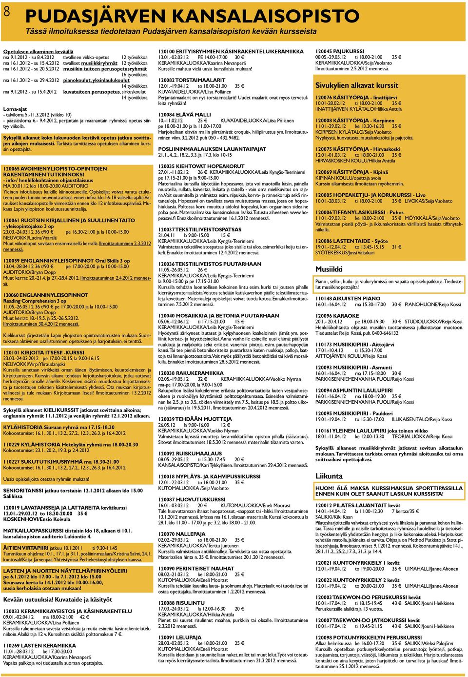 4.2012 pianokoulut, yksinlaulukoulut 14 työviikkoa ma 9.1.2012 - su 15.4.2012 kuvataiteen perusopetus, sirkuskoulut 14 työviikkoa Loma-ajat - talviloma 5.-11.3.2012 (viikko 10) - pääsiäisloma 6.- 9.4.2012, perjantain ja maanantain ryhmissä opetus siirtyy viikolla.