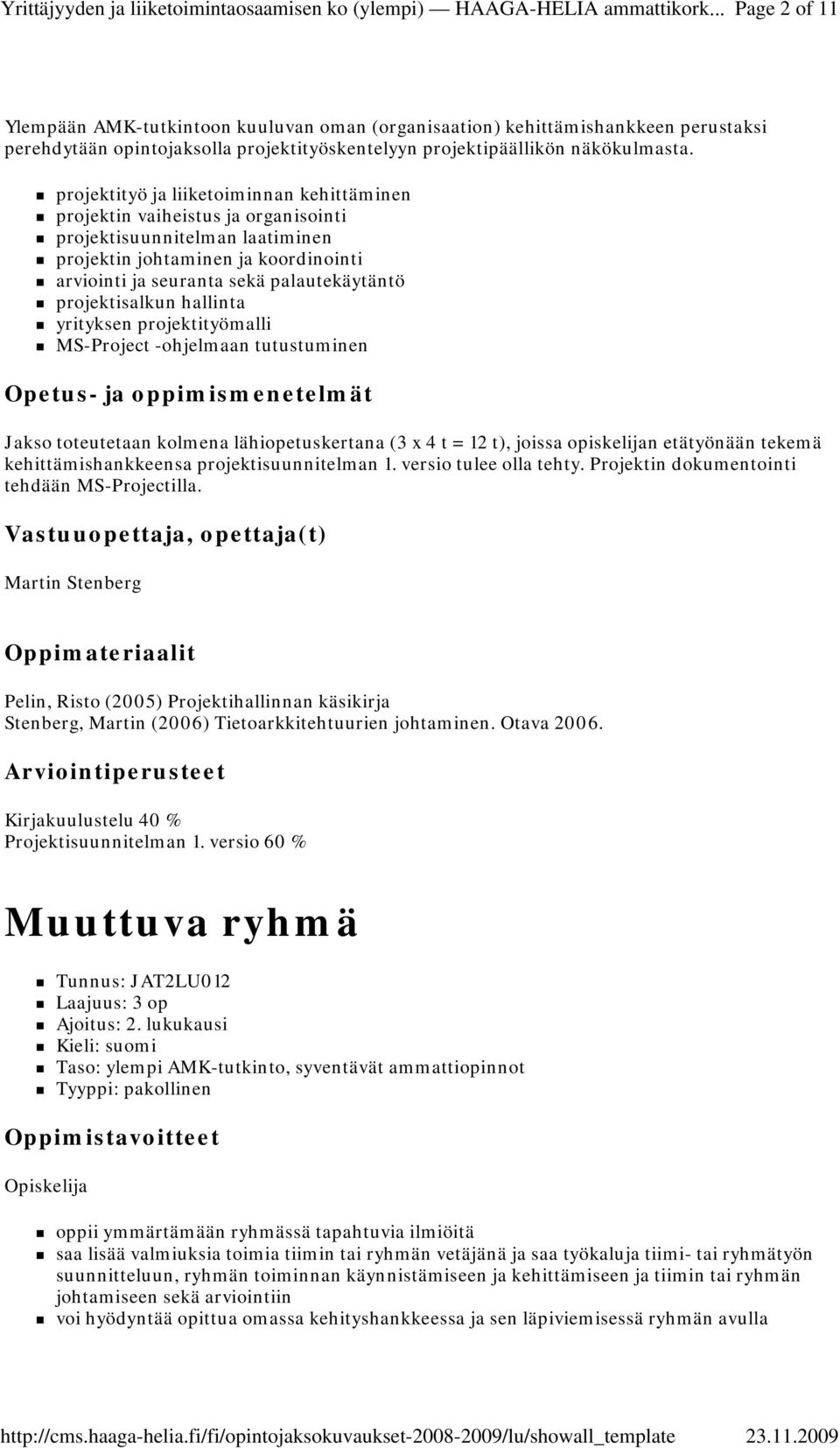 projektisalkun hallinta yrityksen projektityömalli MS-Project -ohjelmaan tutustuminen Jakso toteutetaan kolmena lähiopetuskertana (3 x 4 t = 12 t), joissa opiskelijan etätyönään tekemä