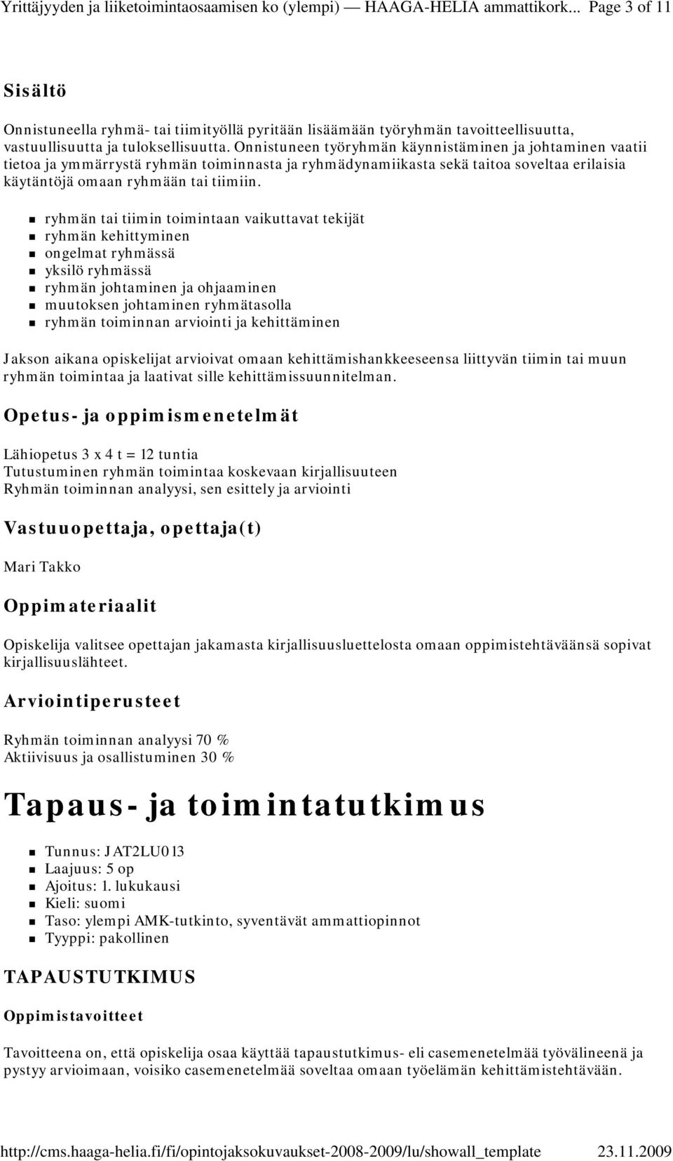 ryhmän tai tiimin toimintaan vaikuttavat tekijät ryhmän kehittyminen ongelmat ryhmässä yksilö ryhmässä ryhmän johtaminen ja ohjaaminen muutoksen johtaminen ryhmätasolla ryhmän toiminnan arviointi ja