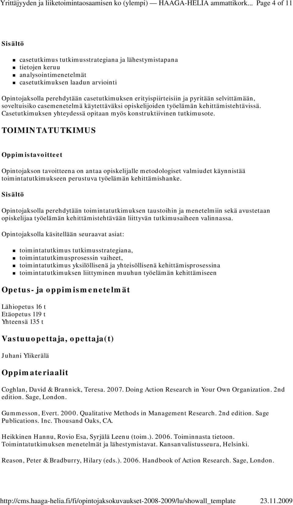 TOIMINTATUTKIMUS Opintojakson tavoitteena on antaa opiskelijalle metodologiset valmiudet käynnistää toimintatutkimukseen perustuva työelämän kehittämishanke.