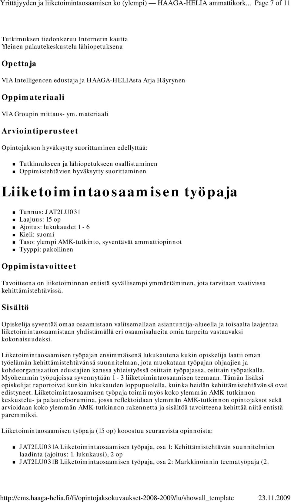 JAT2LU031 Laajuus: 15 op Ajoitus: lukukaudet 1-6 Tavoitteena on liiketoiminnan entistä syvällisempi ymmärtäminen, jota tarvitaan vaativissa kehittämistehtävissä.