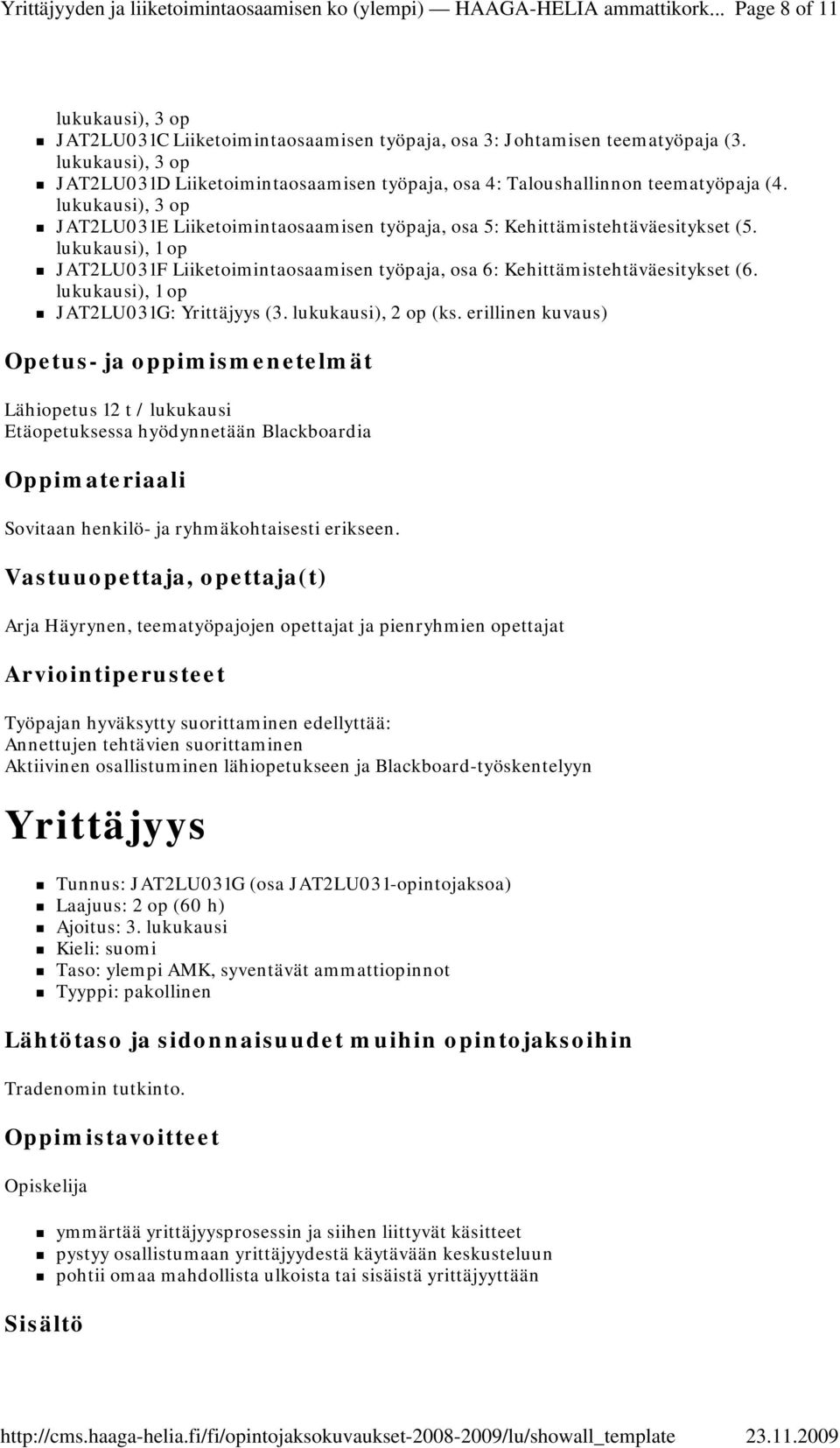 lukukausi), 1 op JAT2LU031F Liiketoimintaosaamisen työpaja, osa 6: Kehittämistehtäväesitykset (6. lukukausi), 1 op JAT2LU031G: Yrittäjyys (3. lukukausi), 2 op (ks.