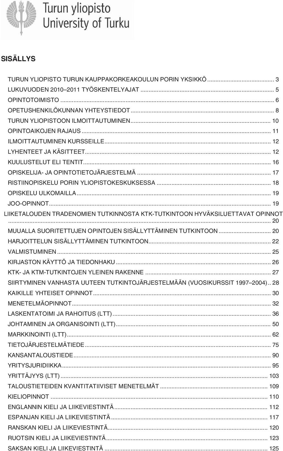 .. 16 OPISKELIJA- JA OPINTOTIETOJÄRJESTELMÄ... 17 RISTIINOPISKELU PORIN YLIOPISTOKESKUKSESSA... 18 OPISKELU ULKOMAILLA... 19 JOO-OPINNOT.