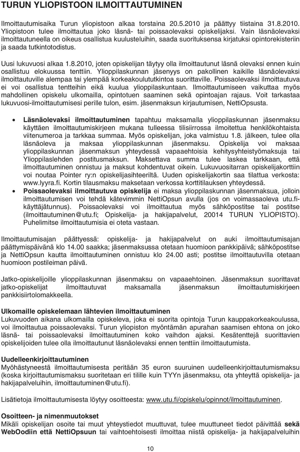 2010, joten opiskelijan täytyy olla ilmoittautunut läsnä olevaksi ennen kuin osallistuu elokuussa tenttiin.