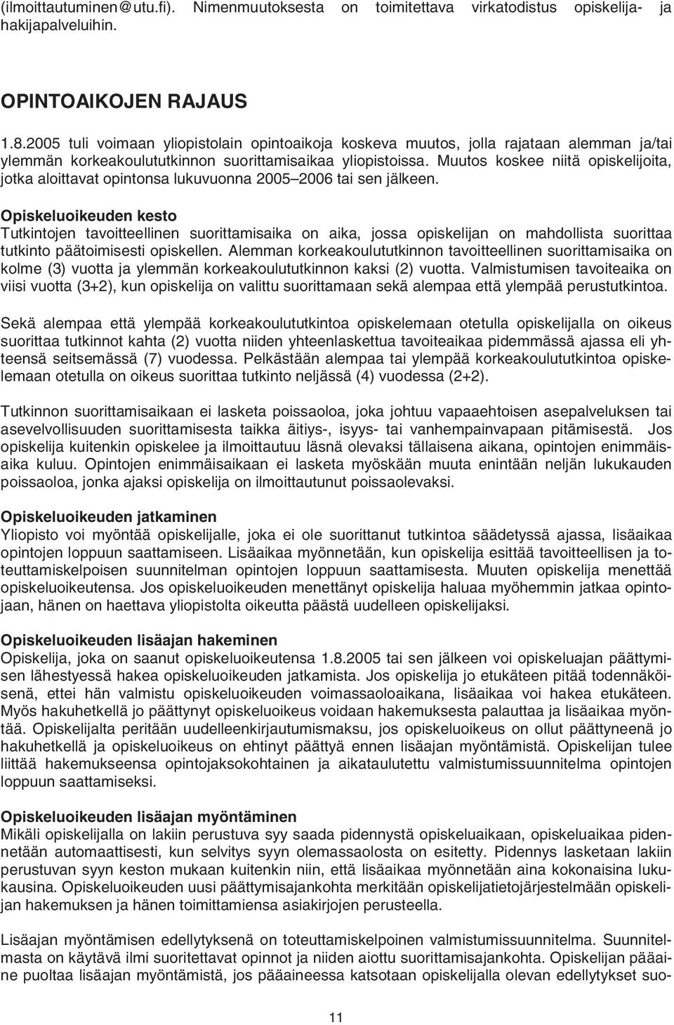 Muutos koskee niitä opiskelijoita, jotka aloittavat opintonsa lukuvuonna 2005 2006 tai sen jälkeen.