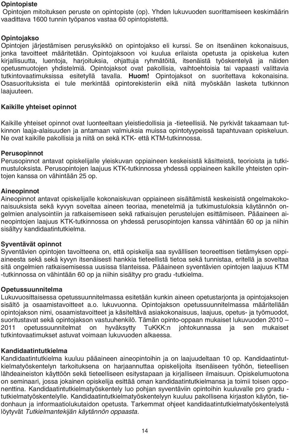 Opintojaksoon voi kuulua erilaista opetusta ja opiskelua kuten kirjallisuutta, luentoja, harjoituksia, ohjattuja ryhmätöitä, itsenäistä työskentelyä ja näiden opetusmuotojen yhdistelmiä.