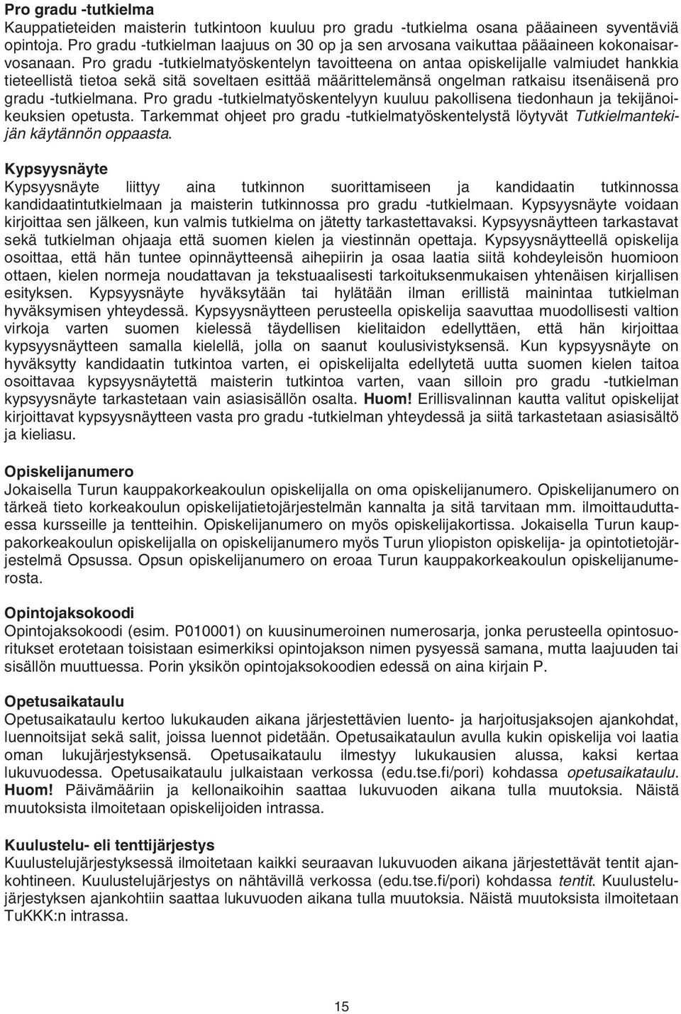 Pro gradu -tutkielmatyöskentelyn tavoitteena on antaa opiskelijalle valmiudet hankkia tieteellistä tietoa sekä sitä soveltaen esittää määrittelemänsä ongelman ratkaisu itsenäisenä pro gradu