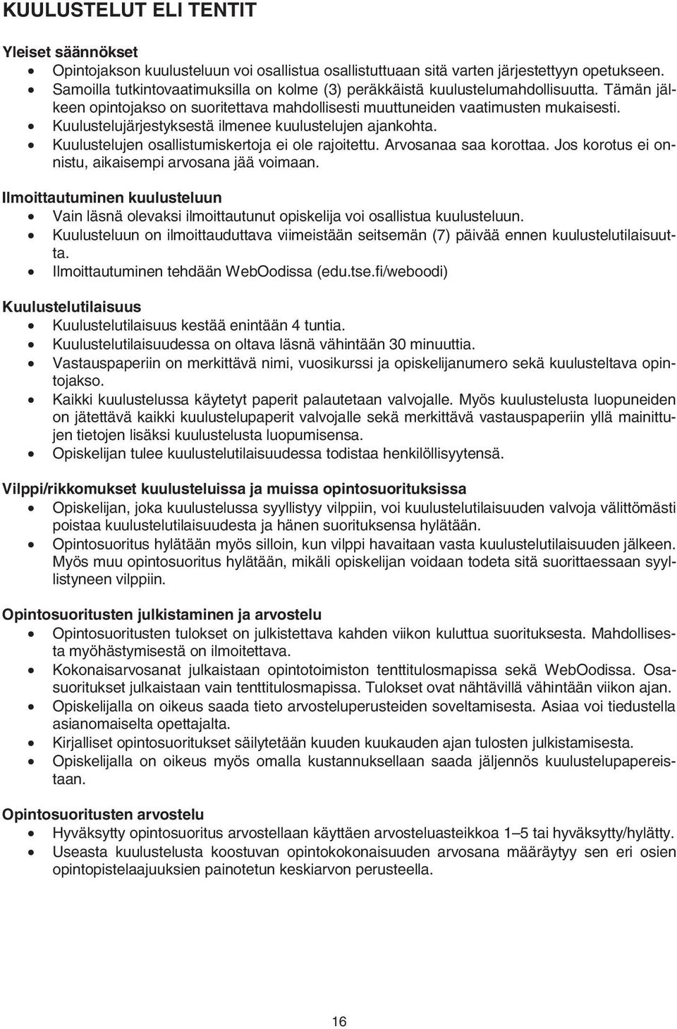 Kuulustelujärjestyksestä ilmenee kuulustelujen ajankohta. Kuulustelujen osallistumiskertoja ei ole rajoitettu. Arvosanaa saa korottaa. Jos korotus ei onnistu, aikaisempi arvosana jää voimaan.