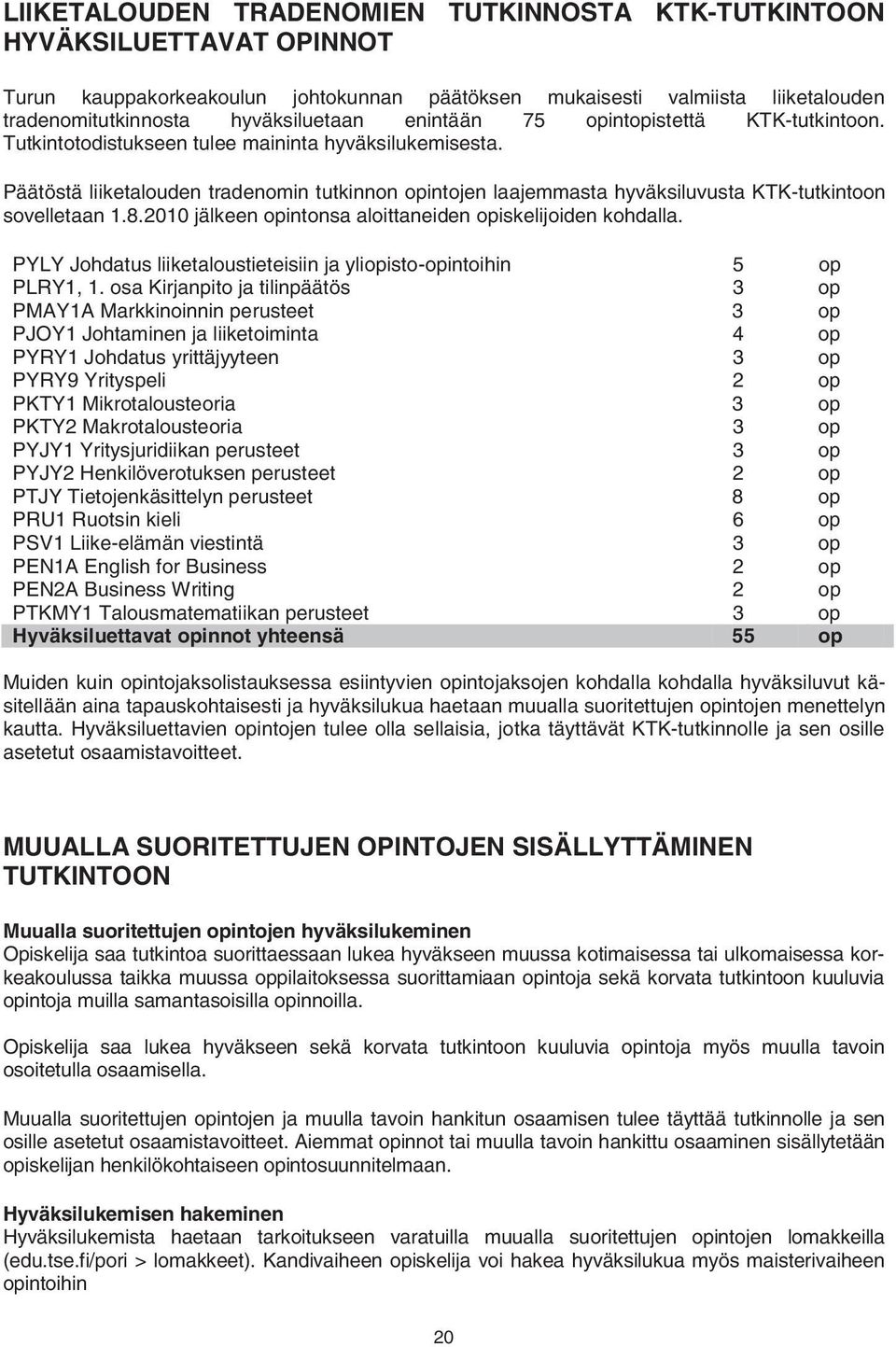 Päätöstä liiketalouden tradenomin tutkinnon opintojen laajemmasta hyväksiluvusta KTK-tutkintoon sovelletaan 1.8.2010 jälkeen opintonsa aloittaneiden opiskelijoiden kohdalla.