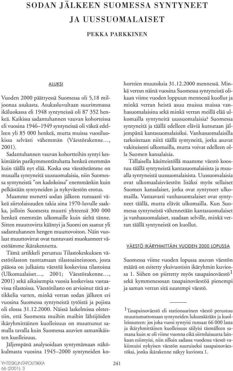 Kaikissa sadantuhannen vauvan kohorteissa eli vuosina 1946 1949 syntyneissä oli väkeä edelleen yli 85 000 henkeä, mutta muissa vuosiluokissa selvästi vähemmän (Väestörakenne, 2001).