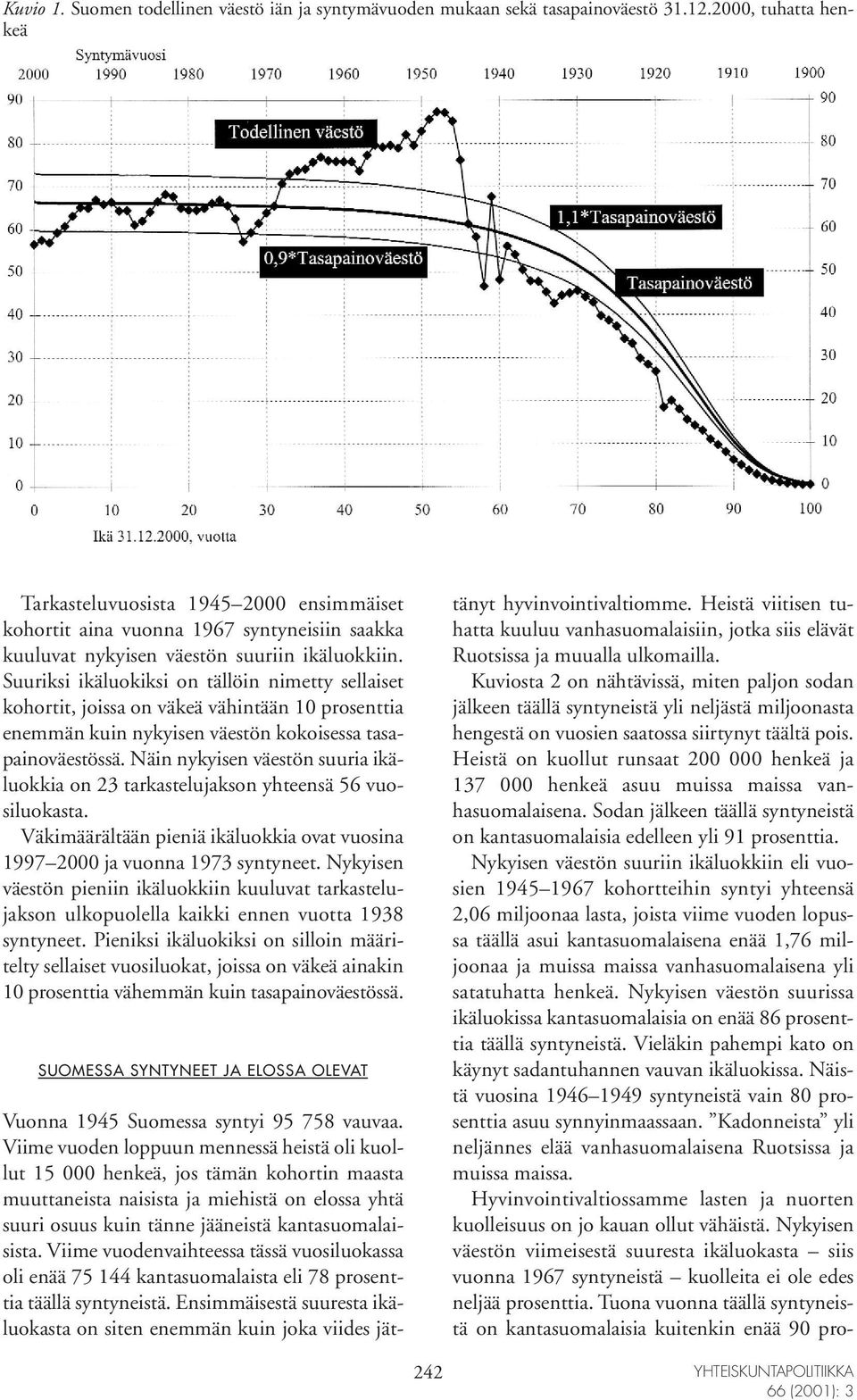 Suuriksi ikäluokiksi on tällöin nimetty sellaiset kohortit, joissa on väkeä vähintään 10 prosenttia enemmän kuin nykyisen väestön kokoisessa tasapainoväestössä.