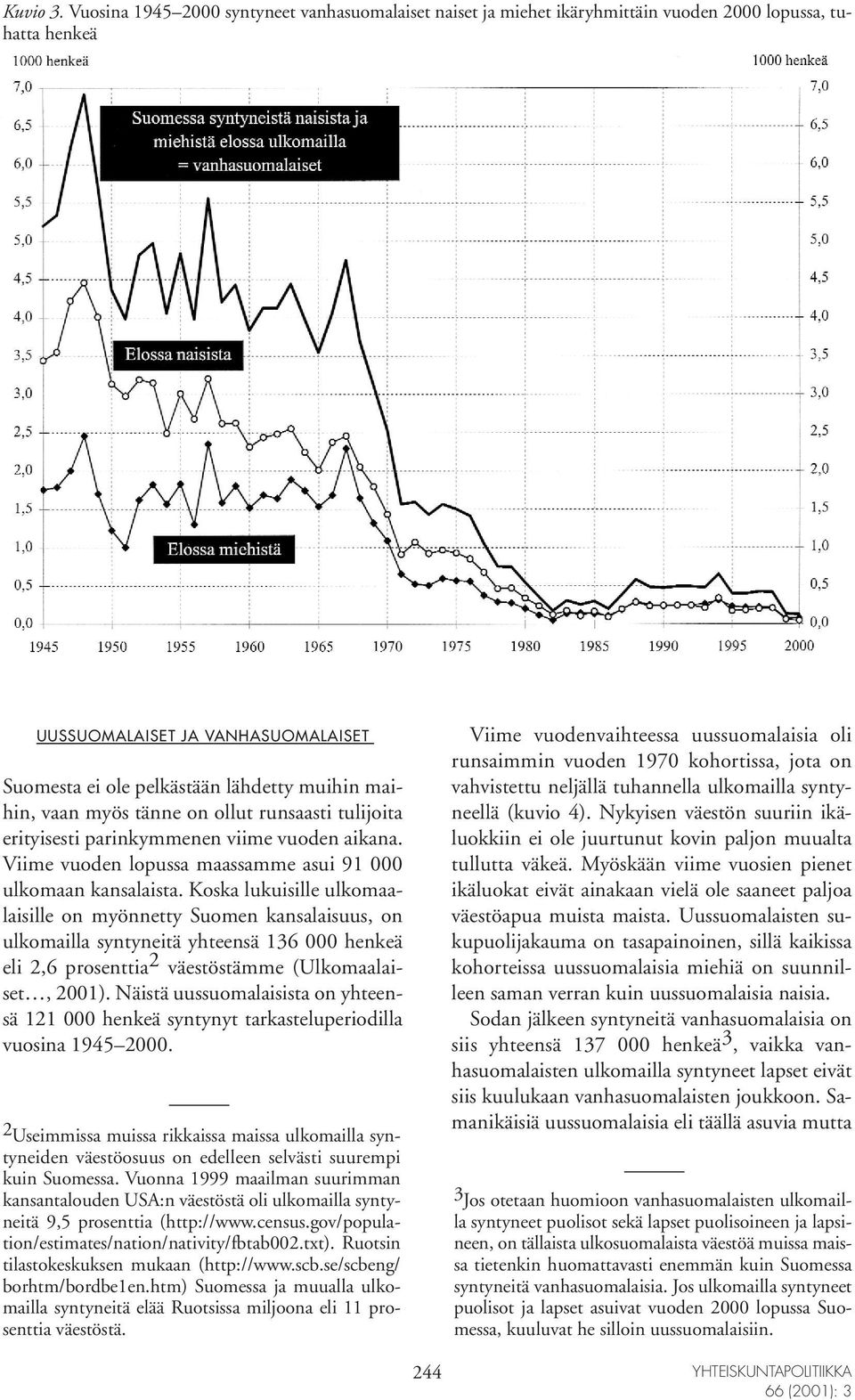 vaan myös tänne on ollut runsaasti tulijoita erityisesti parinkymmenen viime vuoden aikana. Viime vuoden lopussa maassamme asui 91 000 ulkomaan kansalaista.