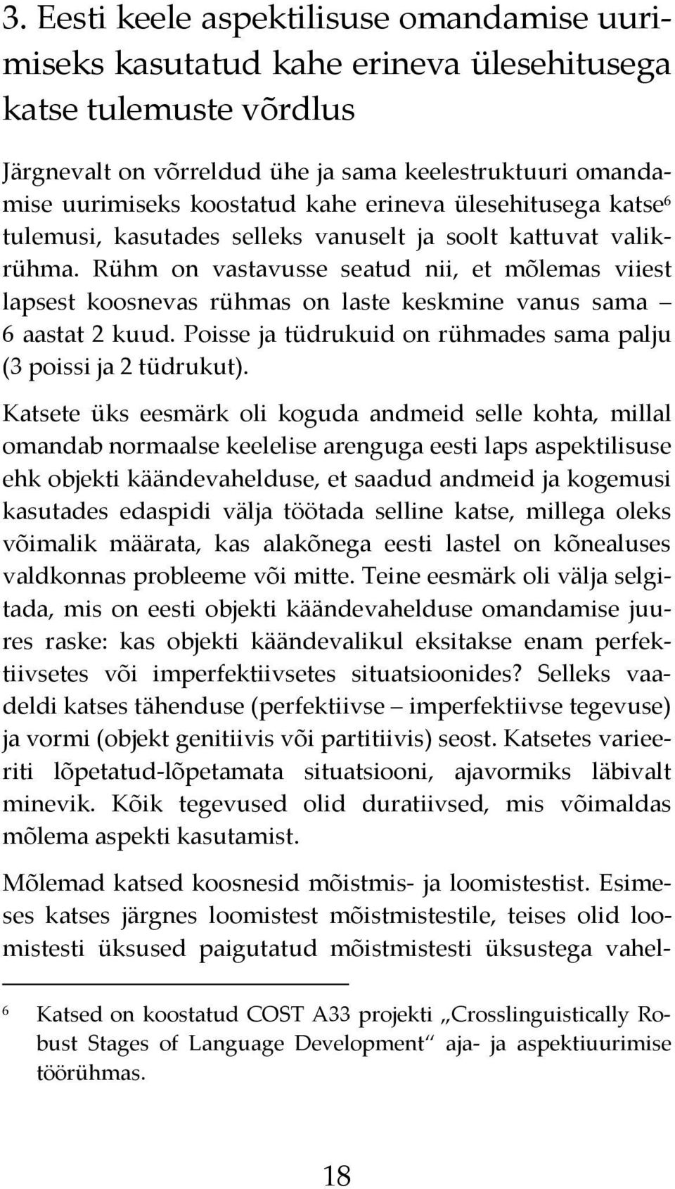 Rühm on vastavusse seatud nii, et mõlemas viiest lapsest koosnevas rühmas on laste keskmine vanus sama 6 aastat 2 kuud. Poisse ja tüdrukuid on rühmades sama palju (3 poissi ja 2 tüdrukut).