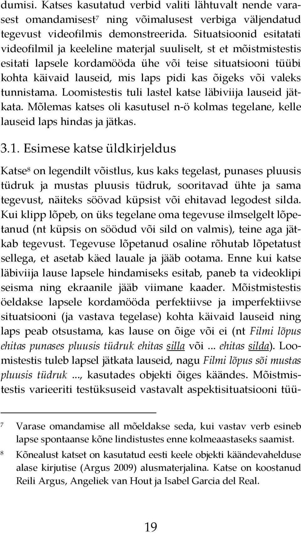 või valeks tunnistama. Loomistestis tuli lastel katse läbiviija lauseid jätkata. Mõlemas katses oli kasutusel n-ö kolmas tegelane, kelle lauseid laps hindas ja jätkas. 3.1.