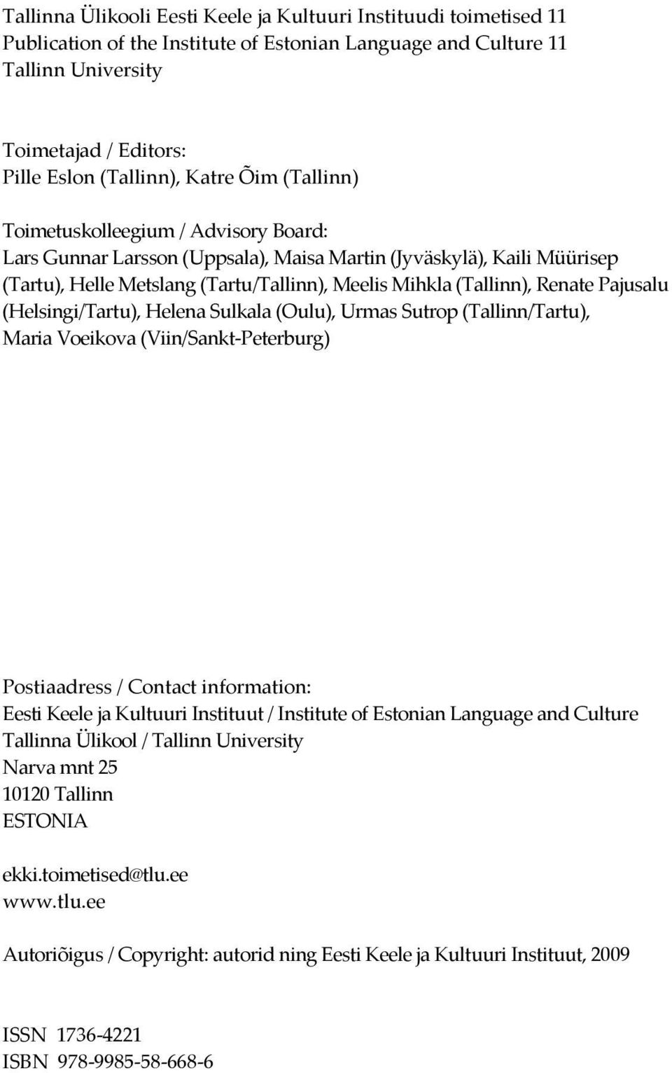 Renate Pajusalu (Helsingi/Tartu), Helena Sulkala (Oulu), Urmas Sutrop (Tallinn/Tartu), Maria Voeikova (Viin/Sankt-Peterburg) Postiaadress / Contact information: Eesti Keele ja Kultuuri Instituut /
