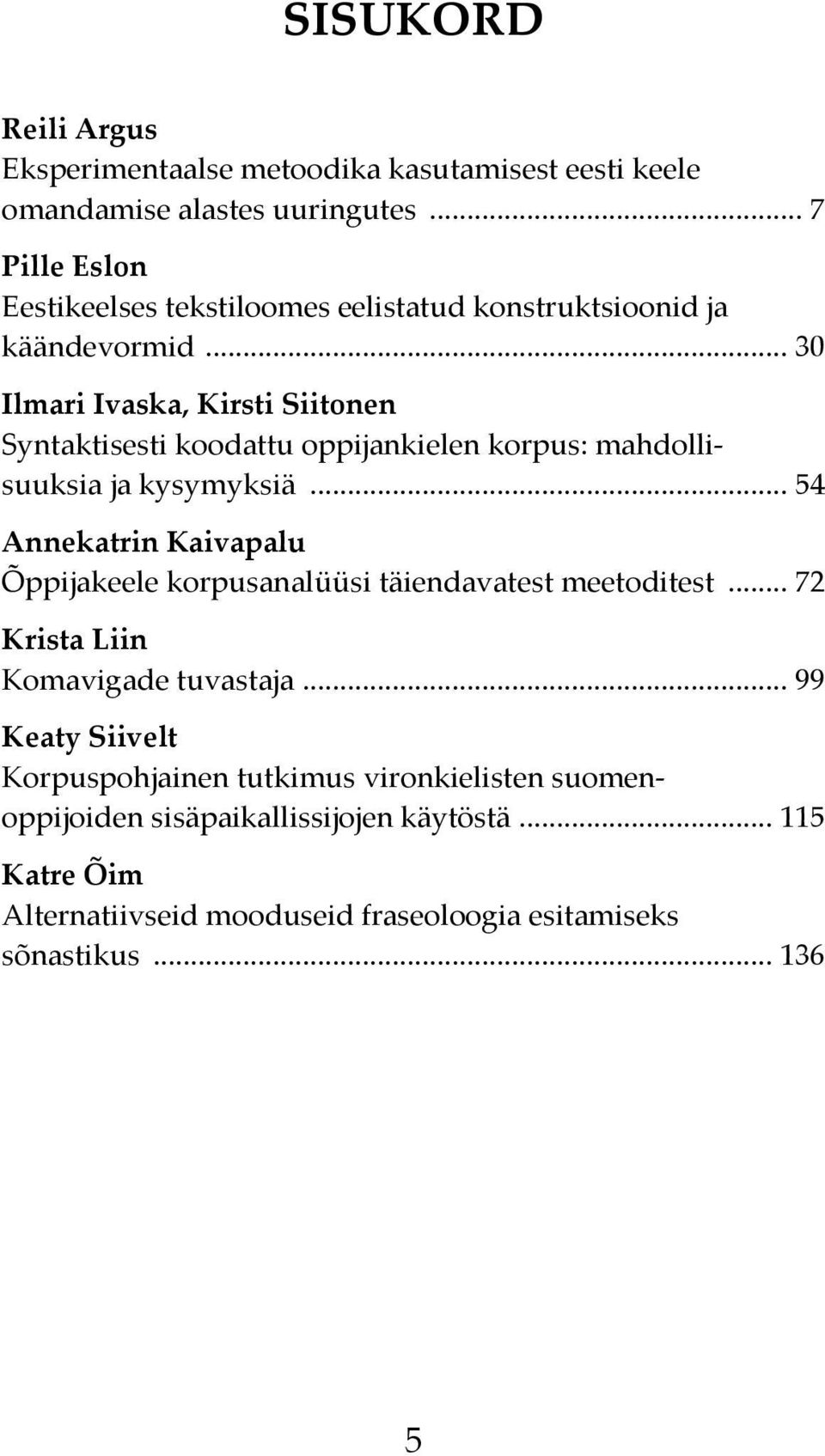 .. 30 Ilmari Ivaska, Kirsti Siitonen Syntaktisesti koodattu oppijankielen korpus: mahdollisuuksia ja kysymyksiä.