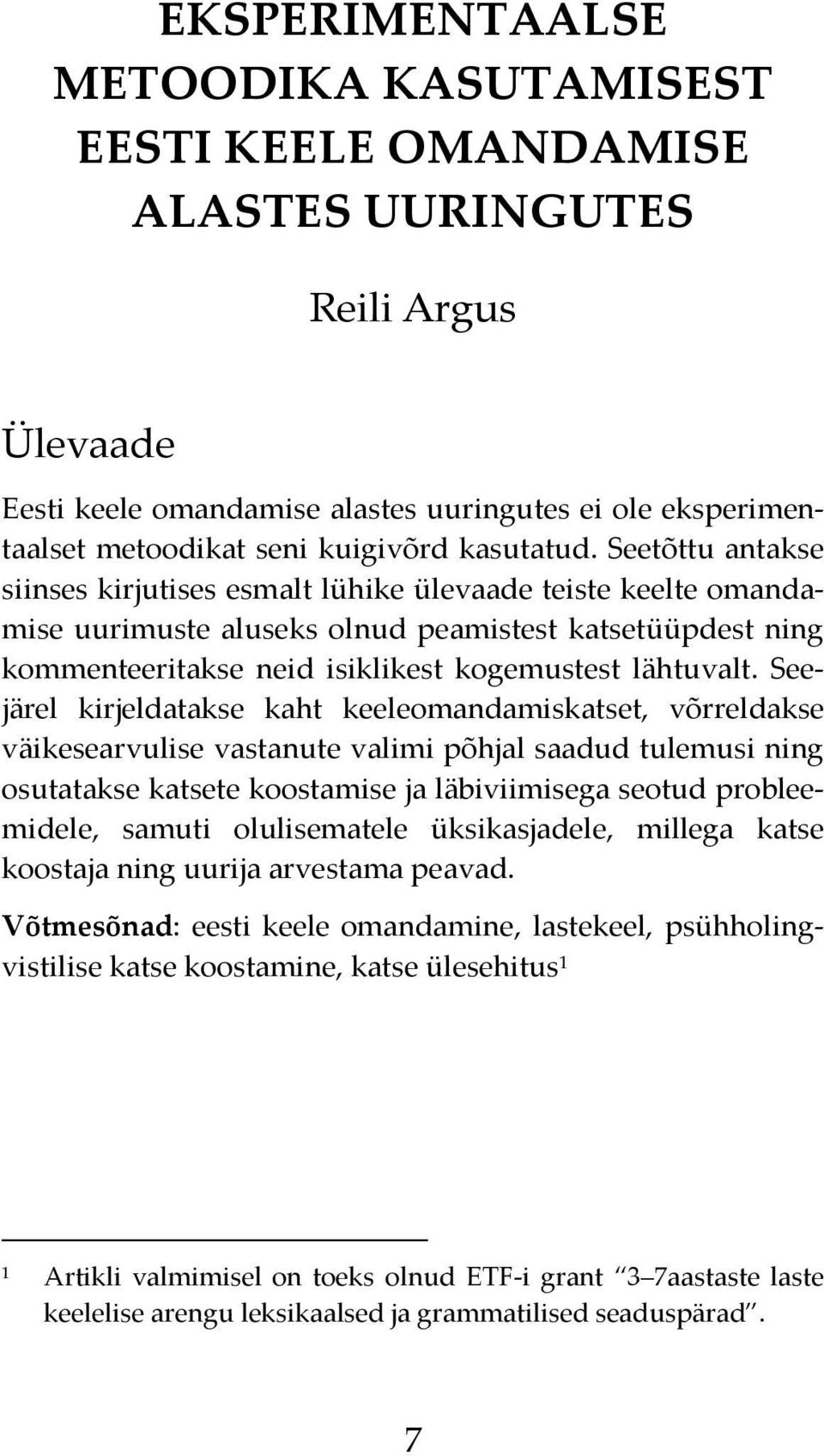 Seetõttu antakse siinses kirjutises esmalt lühike ülevaade teiste keelte omandamise uurimuste aluseks olnud peamistest katsetüüpdest ning kommenteeritakse neid isiklikest kogemustest lähtuvalt.