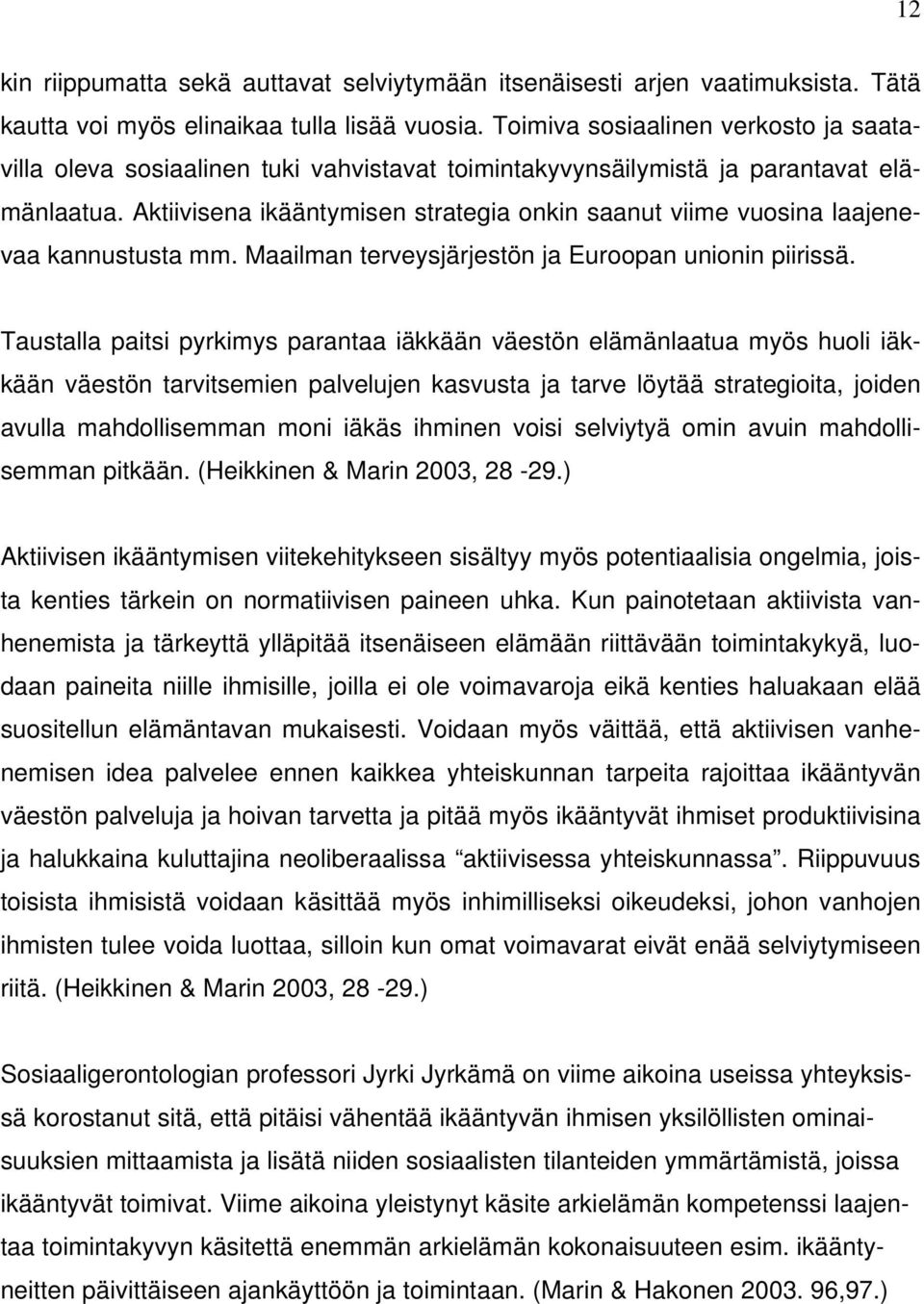 Aktiivisena ikääntymisen strategia onkin saanut viime vuosina laajenevaa kannustusta mm. Maailman terveysjärjestön ja Euroopan unionin piirissä.