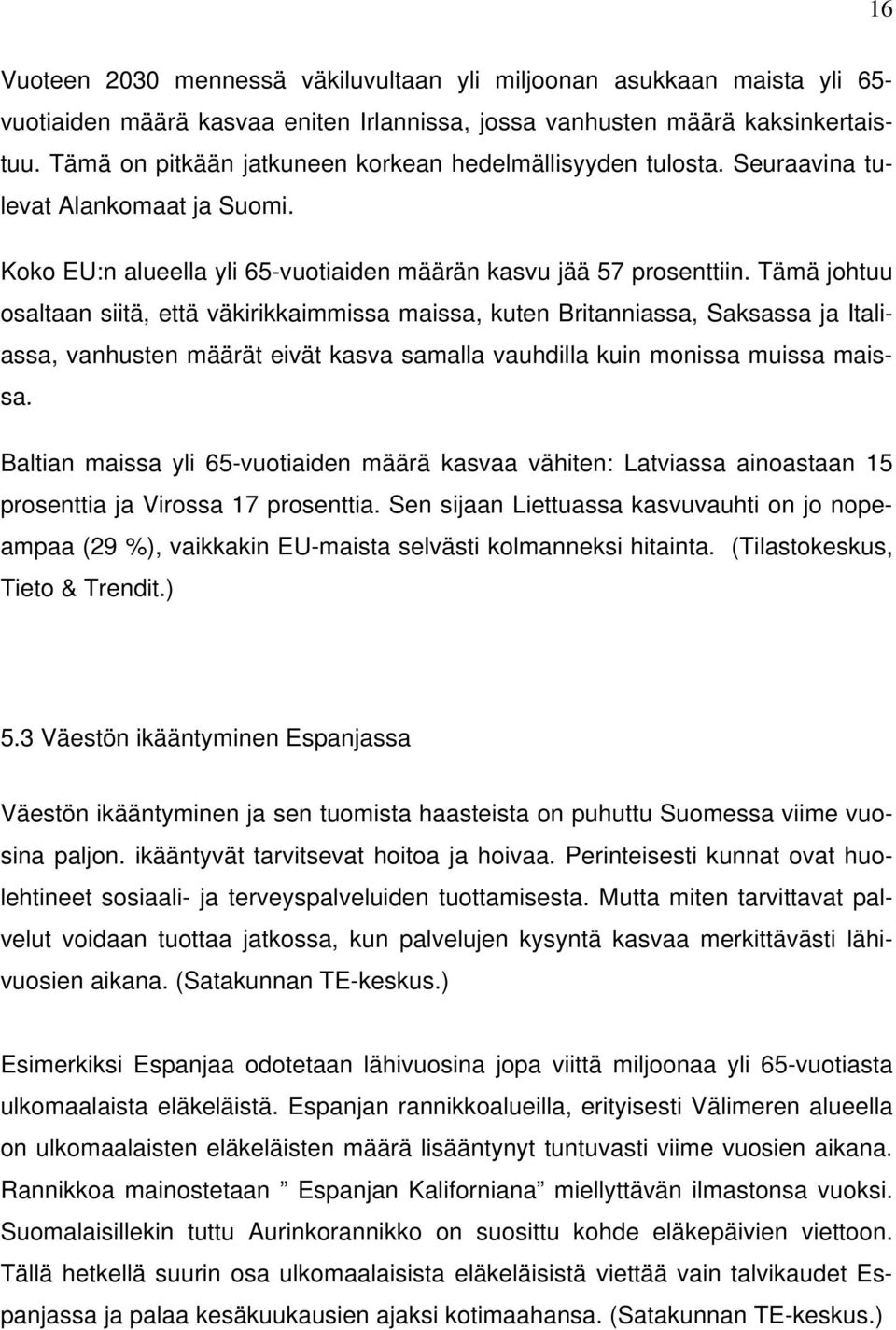 Tämä johtuu osaltaan siitä, että väkirikkaimmissa maissa, kuten Britanniassa, Saksassa ja Italiassa, vanhusten määrät eivät kasva samalla vauhdilla kuin monissa muissa maissa.