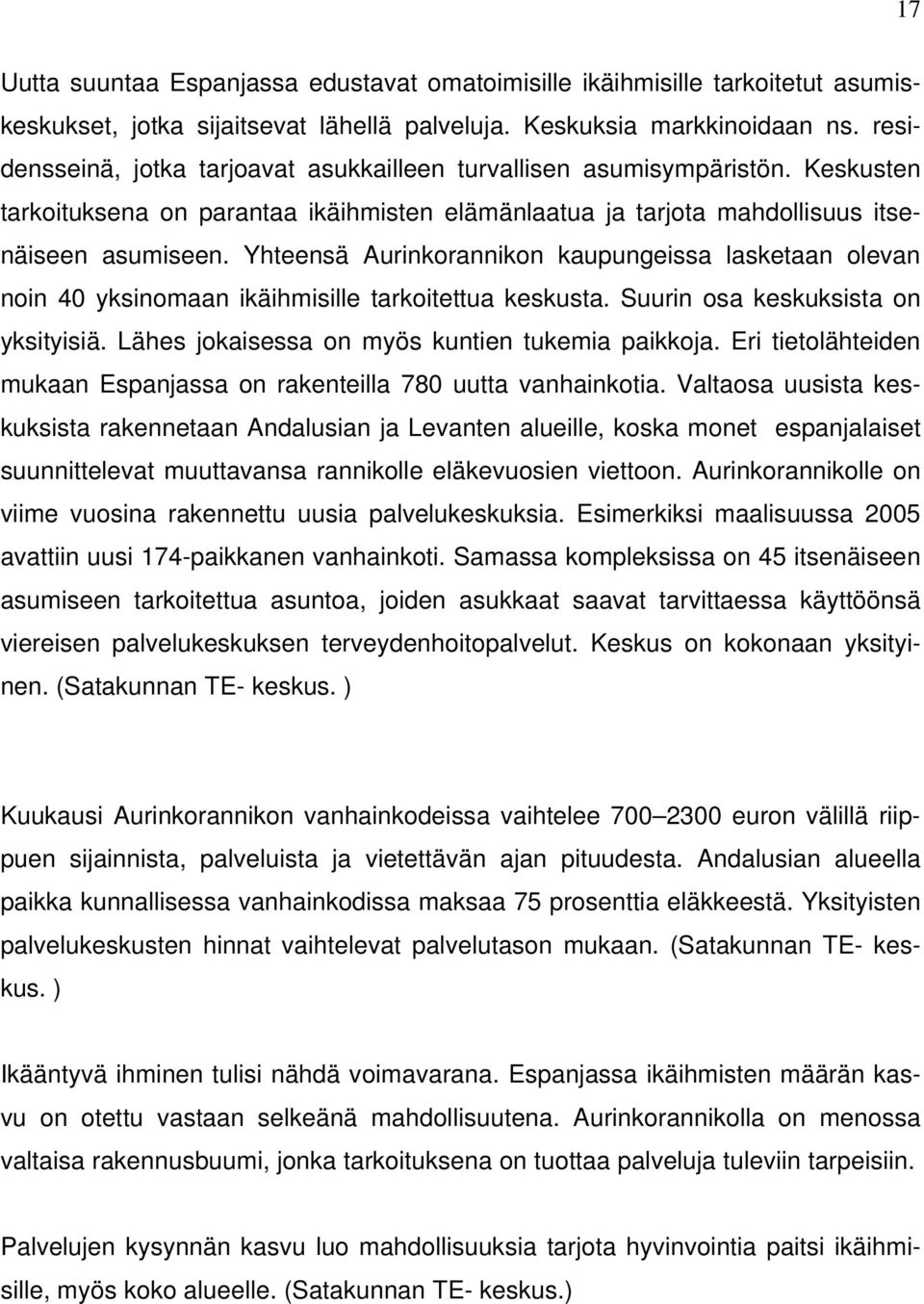 Yhteensä Aurinkorannikon kaupungeissa lasketaan olevan noin 40 yksinomaan ikäihmisille tarkoitettua keskusta. Suurin osa keskuksista on yksityisiä. Lähes jokaisessa on myös kuntien tukemia paikkoja.