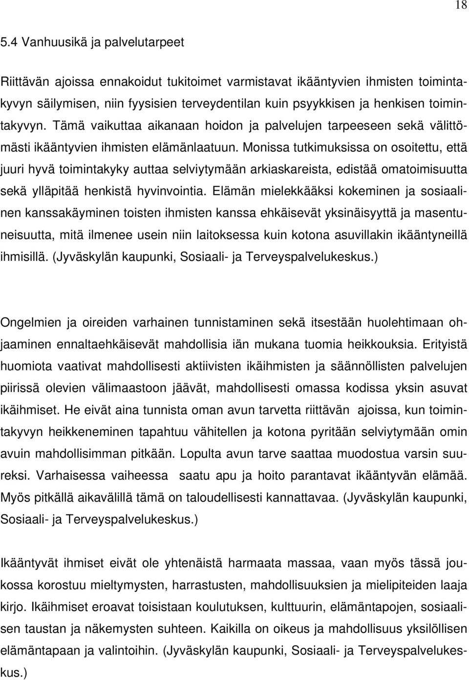 Monissa tutkimuksissa on osoitettu, että juuri hyvä toimintakyky auttaa selviytymään arkiaskareista, edistää omatoimisuutta sekä ylläpitää henkistä hyvinvointia.