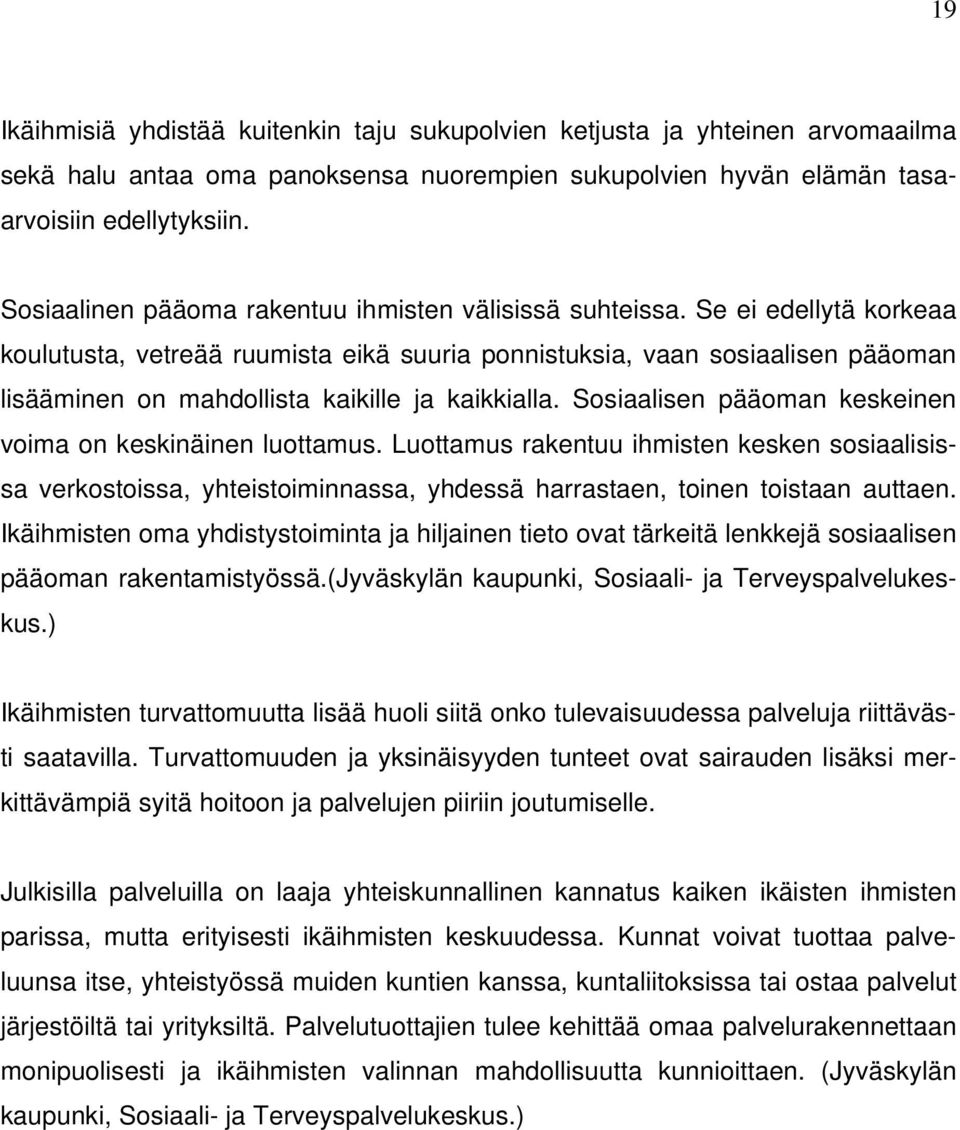 Se ei edellytä korkeaa koulutusta, vetreää ruumista eikä suuria ponnistuksia, vaan sosiaalisen pääoman lisääminen on mahdollista kaikille ja kaikkialla.