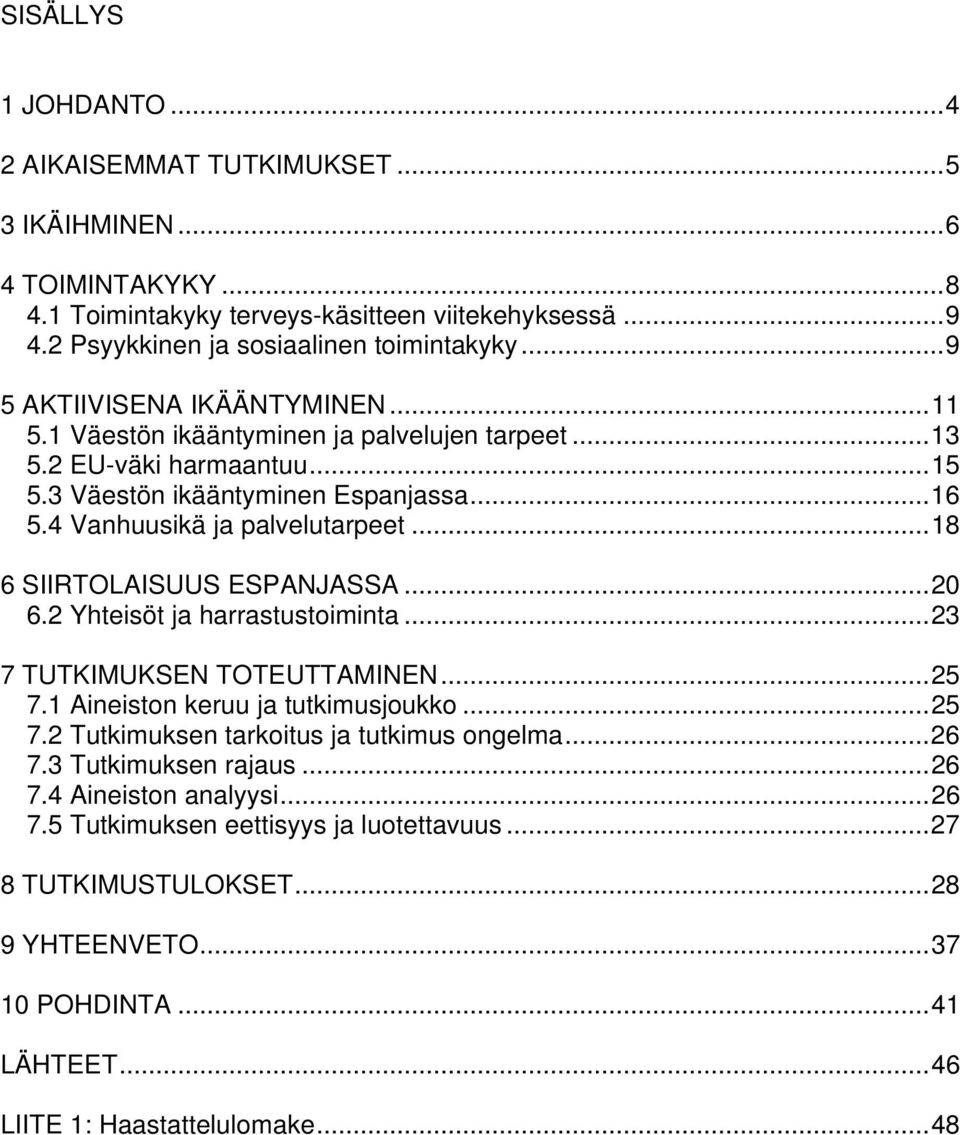 ..18 6 SIIRTOLAISUUS ESPANJASSA...20 6.2 Yhteisöt ja harrastustoiminta...23 7 TUTKIMUKSEN TOTEUTTAMINEN...25 7.1 Aineiston keruu ja tutkimusjoukko...25 7.2 Tutkimuksen tarkoitus ja tutkimus ongelma.