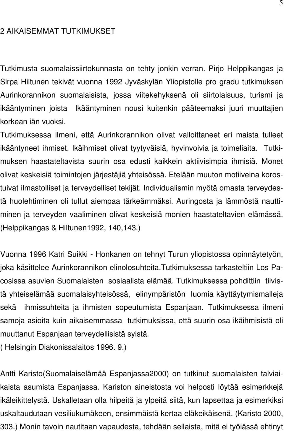 joista Ikääntyminen nousi kuitenkin pääteemaksi juuri muuttajien korkean iän vuoksi. Tutkimuksessa ilmeni, että Aurinkorannikon olivat valloittaneet eri maista tulleet ikääntyneet ihmiset.