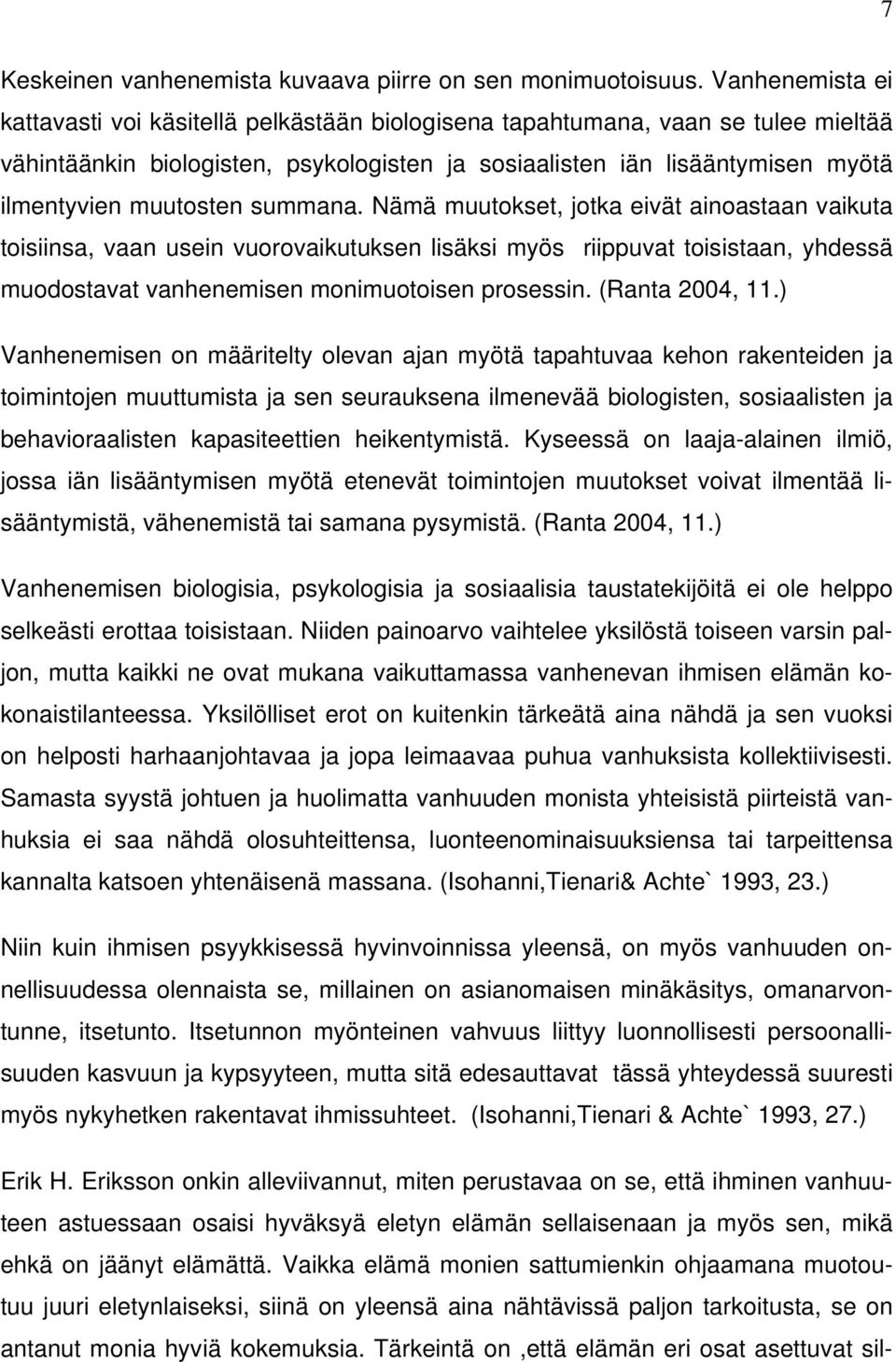 muutosten summana. Nämä muutokset, jotka eivät ainoastaan vaikuta toisiinsa, vaan usein vuorovaikutuksen lisäksi myös riippuvat toisistaan, yhdessä muodostavat vanhenemisen monimuotoisen prosessin.