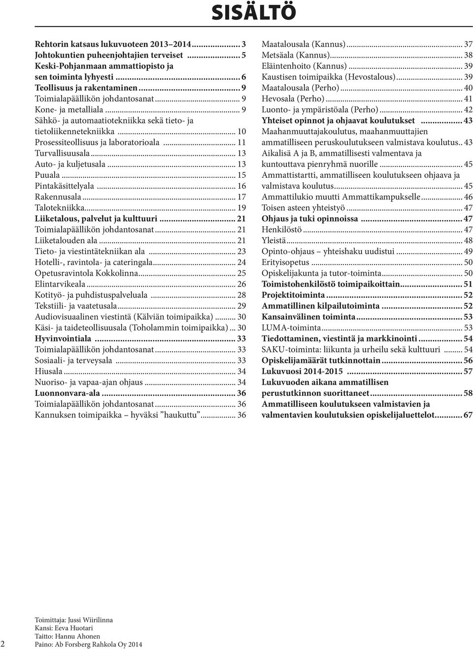 .. 13 Auto- ja kuljetusala... 13 Puuala... 15 Pintakäsittelyala... 16 Rakennusala... 17 Talotekniikka... 19 Liiketalous, palvelut ja kulttuuri... 21 Toimialapäällikön johdantosanat.