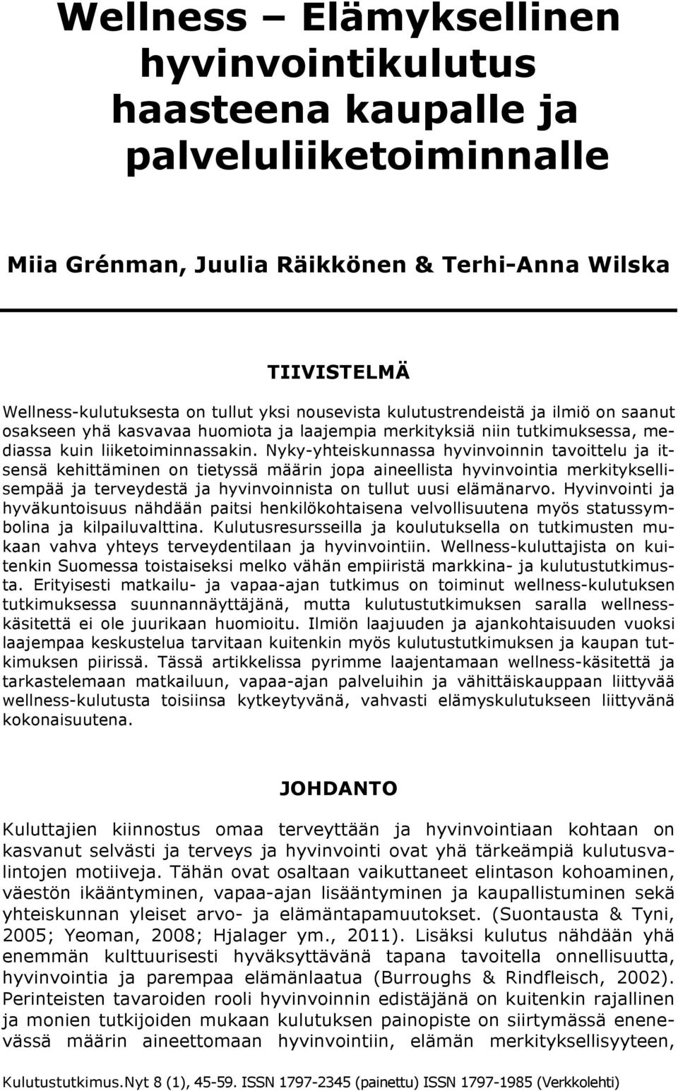 Nyky-yhteiskunnassa hyvinvoinnin tavoittelu ja itsensä kehittäminen on tietyssä määrin jopa aineellista hyvinvointia merkityksellisempää ja terveydestä ja hyvinvoinnista on tullut uusi elämänarvo.