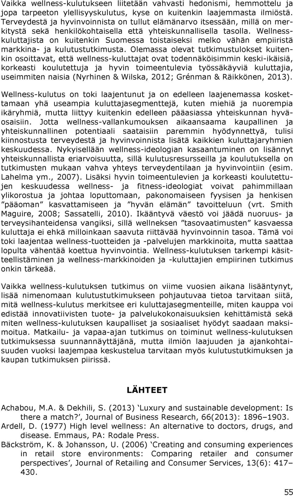 Wellnesskuluttajista on kuitenkin Suomessa toistaiseksi melko vähän empiiristä markkina- ja kulutustutkimusta.