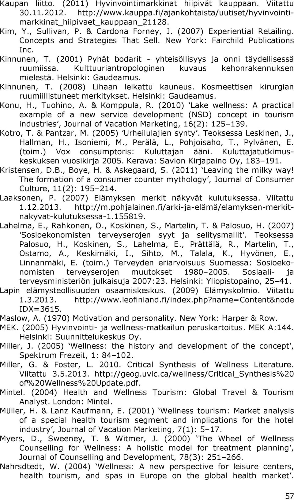 (2001) Pyhät bodarit - yhteisöllisyys ja onni täydellisessä ruumiissa. Kulttuuriantropologinen kuvaus kehonrakennuksen mielestä. Helsinki: Gaudeamus. Kinnunen, T. (2008) Lihaan leikattu kauneus.