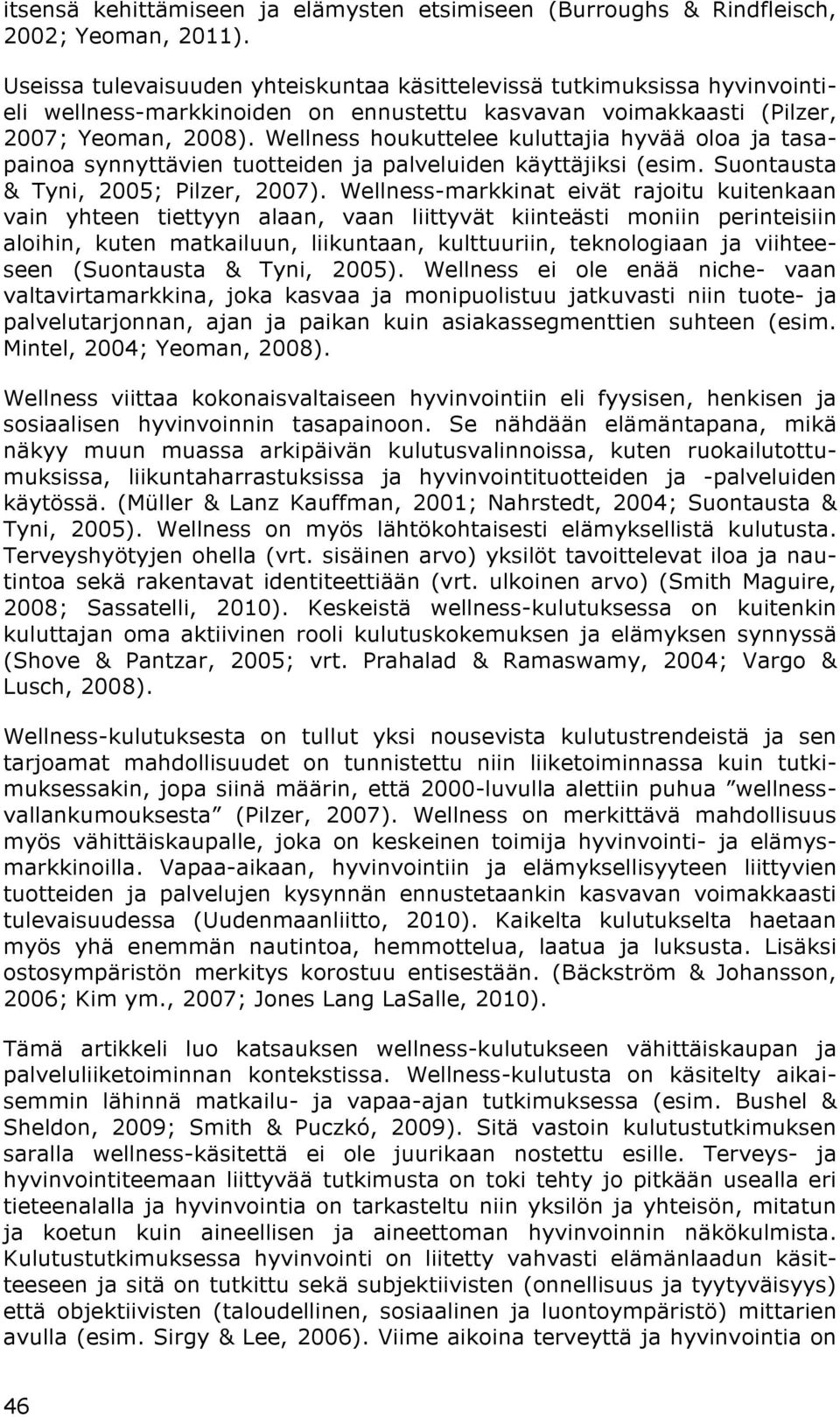 Wellness houkuttelee kuluttajia hyvää oloa ja tasapainoa synnyttävien tuotteiden ja palveluiden käyttäjiksi (esim. Suontausta & Tyni, 2005; Pilzer, 2007).