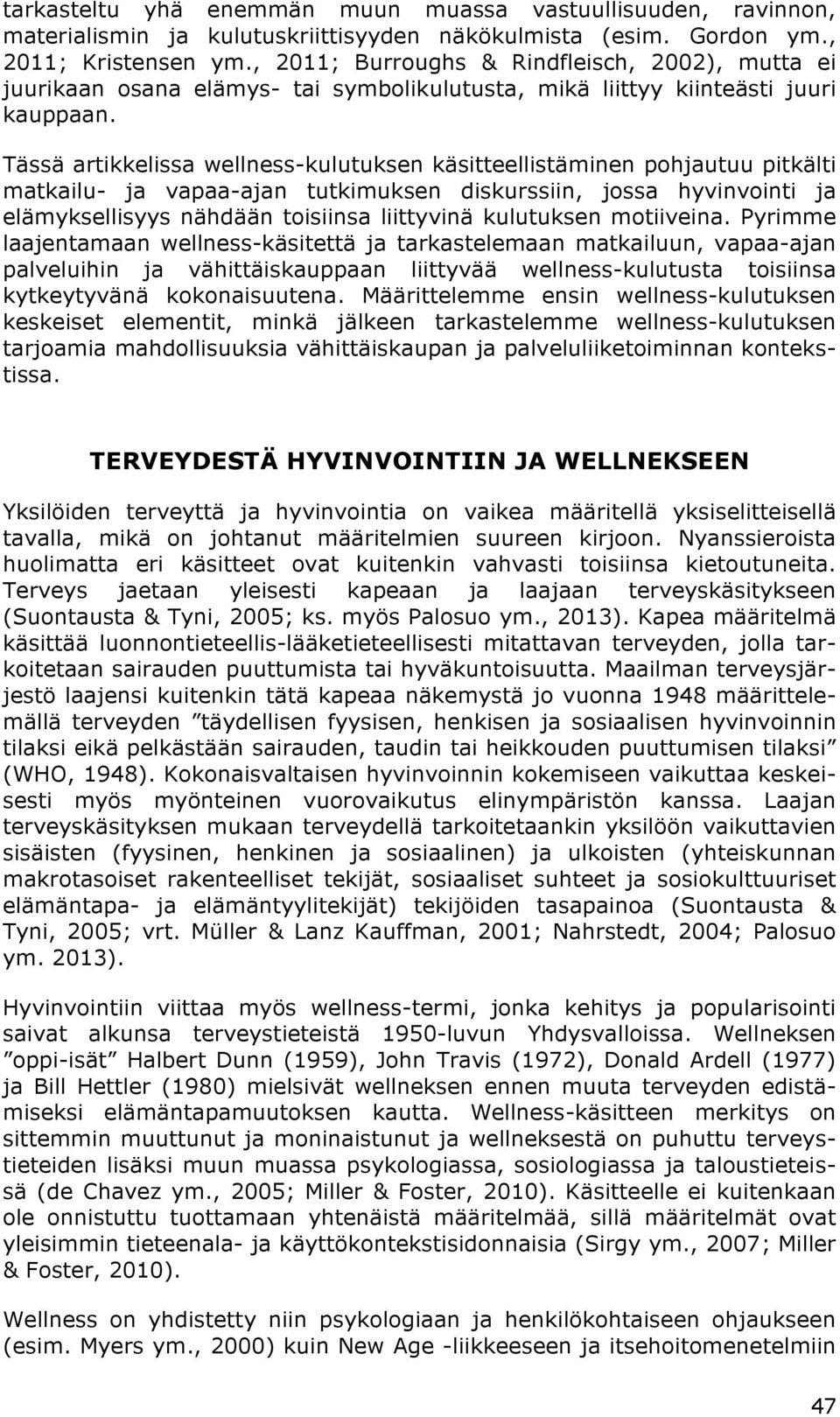 Tässä artikkelissa wellness-kulutuksen käsitteellistäminen pohjautuu pitkälti matkailu- ja vapaa-ajan tutkimuksen diskurssiin, jossa hyvinvointi ja elämyksellisyys nähdään toisiinsa liittyvinä