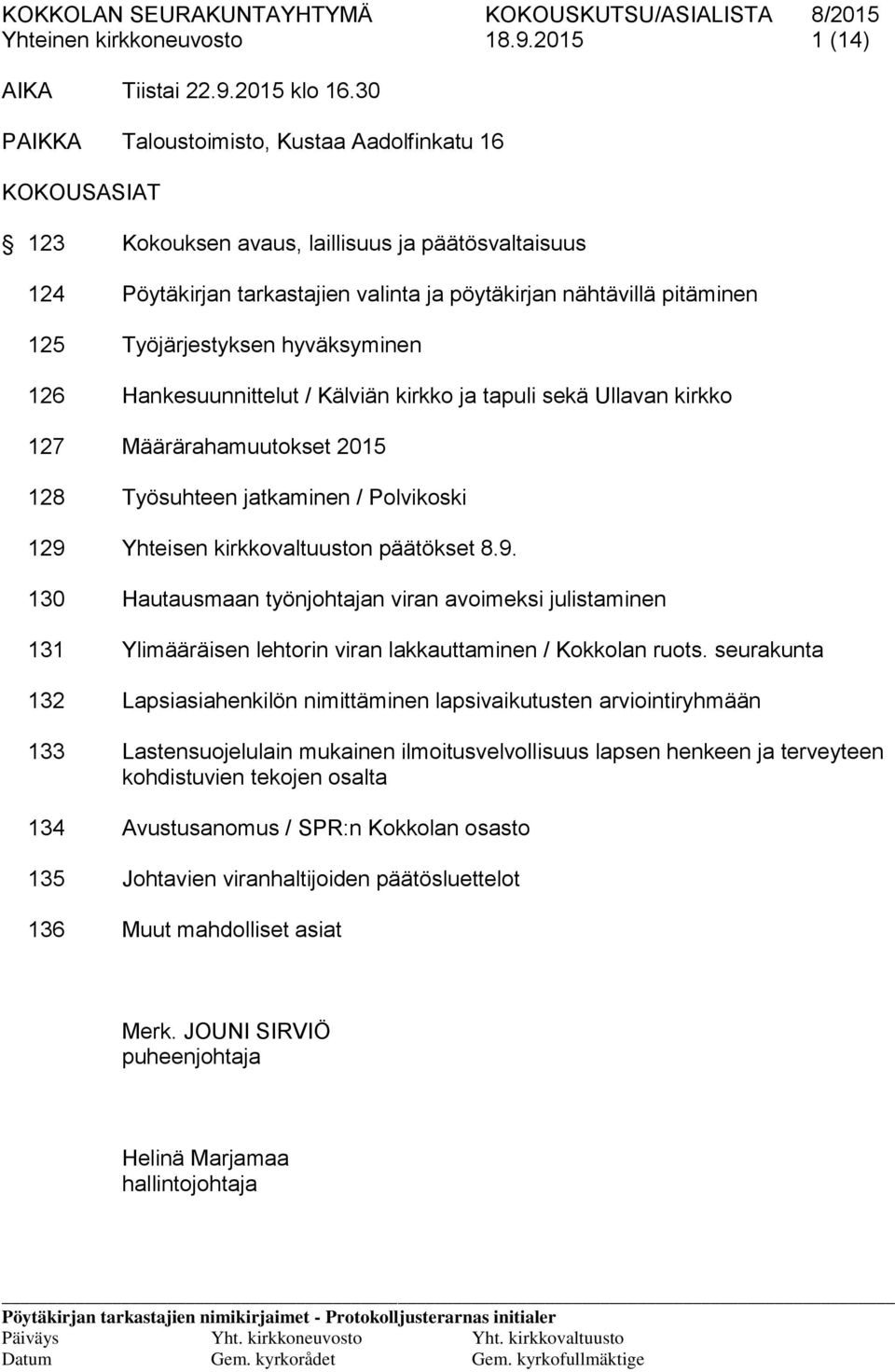 Työjärjestyksen hyväksyminen 126 Hankesuunnittelut / Kälviän kirkko ja tapuli sekä Ullavan kirkko 127 Määrärahamuutokset 2015 128 Työsuhteen jatkaminen / Polvikoski 129 Yhteisen kirkkovaltuuston