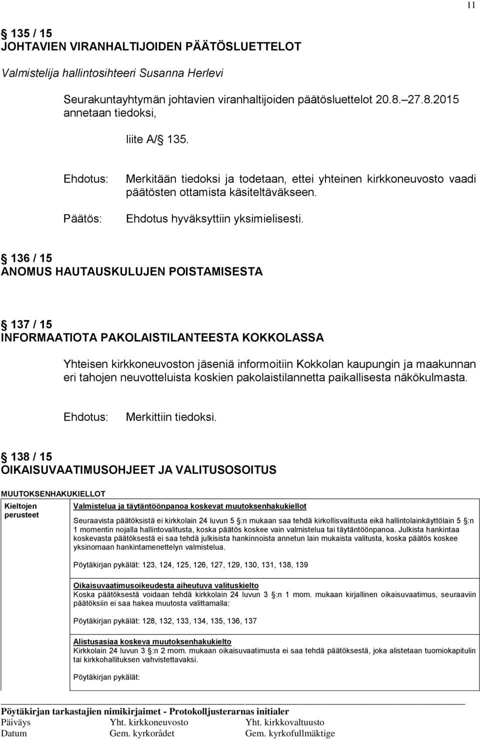 136 / 15 ANOMUS HAUTAUSKULUJEN POISTAMISESTA 137 / 15 INFORMAATIOTA PAKOLAISTILANTEESTA KOKKOLASSA Yhteisen kirkkoneuvoston jäseniä informoitiin Kokkolan kaupungin ja maakunnan eri tahojen