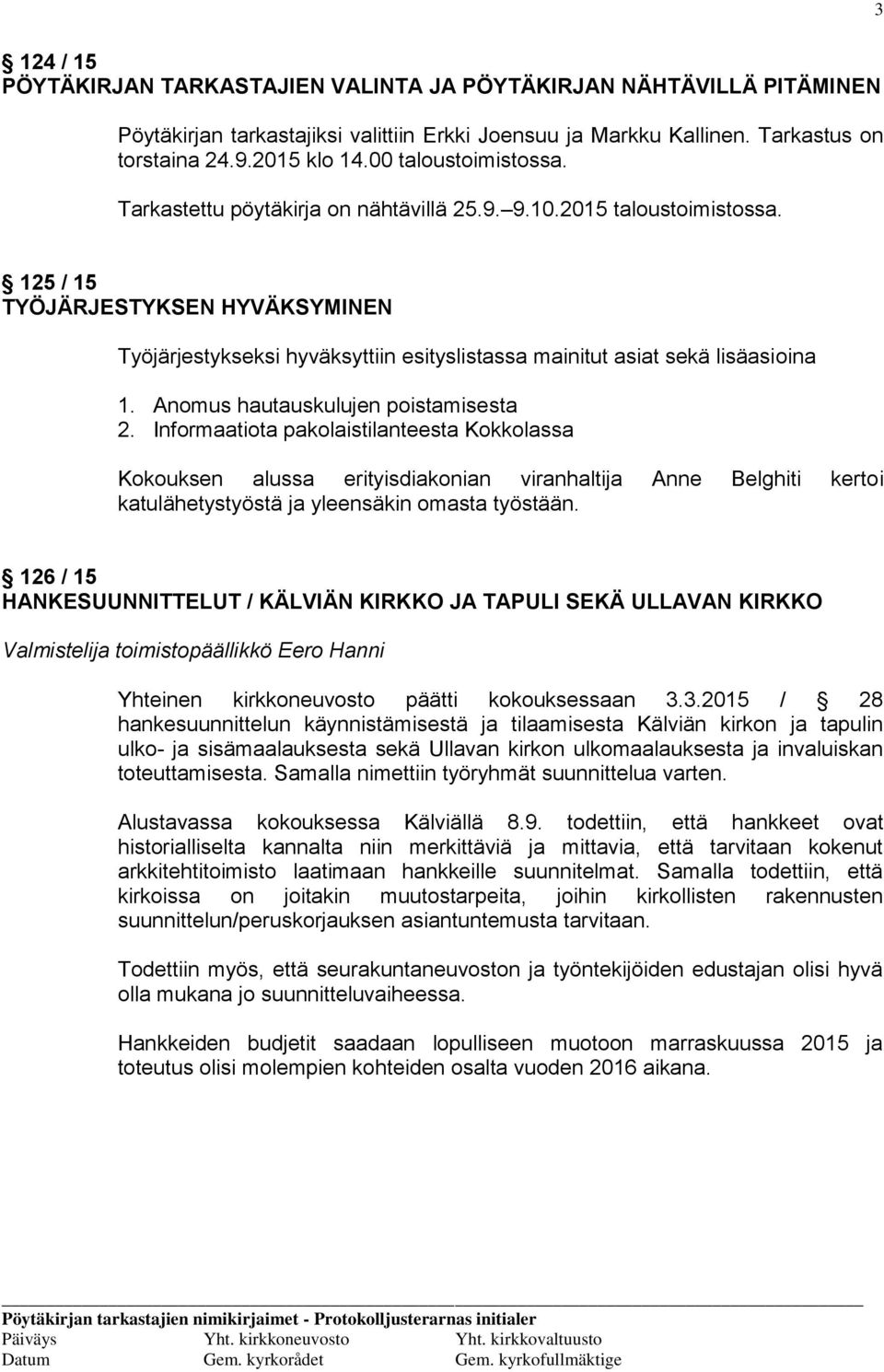 125 / 15 TYÖJÄRJESTYKSEN HYVÄKSYMINEN Työjärjestykseksi hyväksyttiin esityslistassa mainitut asiat sekä lisäasioina 1. Anomus hautauskulujen poistamisesta 2.