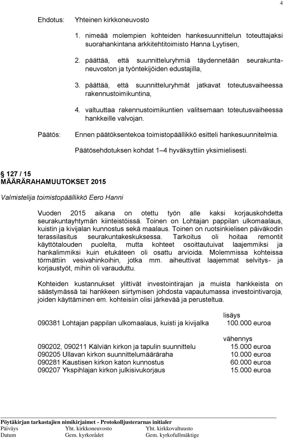 valtuuttaa rakennustoimikuntien valitsemaan toteutusvaiheessa hankkeille valvojan. Ennen päätöksentekoa toimistopäällikkö esitteli hankesuunnitelmia.