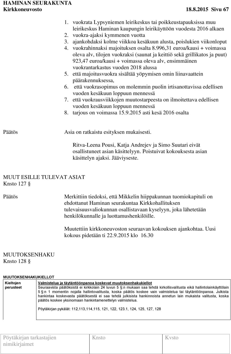 996,31 euroa/kausi + voimassa oleva alv, tilojen vuokraksi (saunat ja keittiö sekä grillikatos ja puut) 923,47 euroa/kausi + voimassa oleva alv, ensimmäinen vuokrantarkastus vuoden 2018 alussa 5.