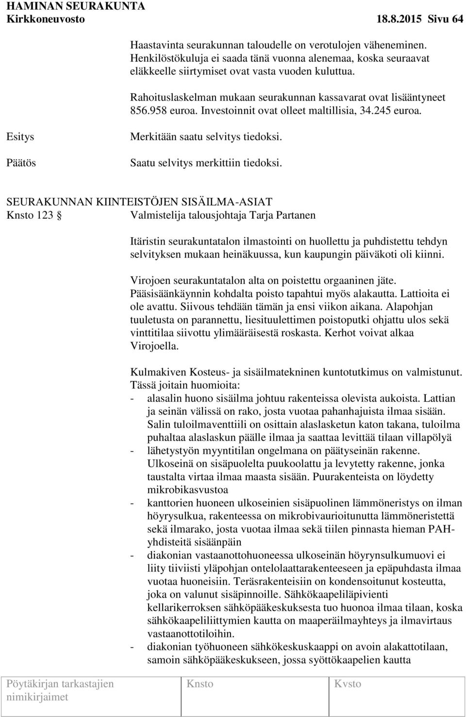 Investoinnit ovat olleet maltillisia, 34.245 euroa. Merkitään saatu selvitys tiedoksi. Saatu selvitys merkittiin tiedoksi.